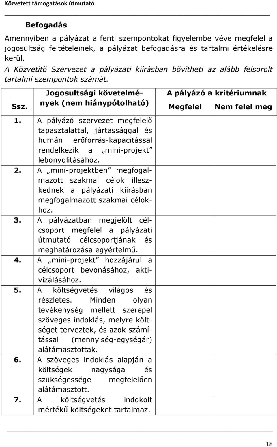 Jogosultsági követelmények (nem hiánypótolható) A pályázó a kritériumnak Megfelel Nem felel meg 1.