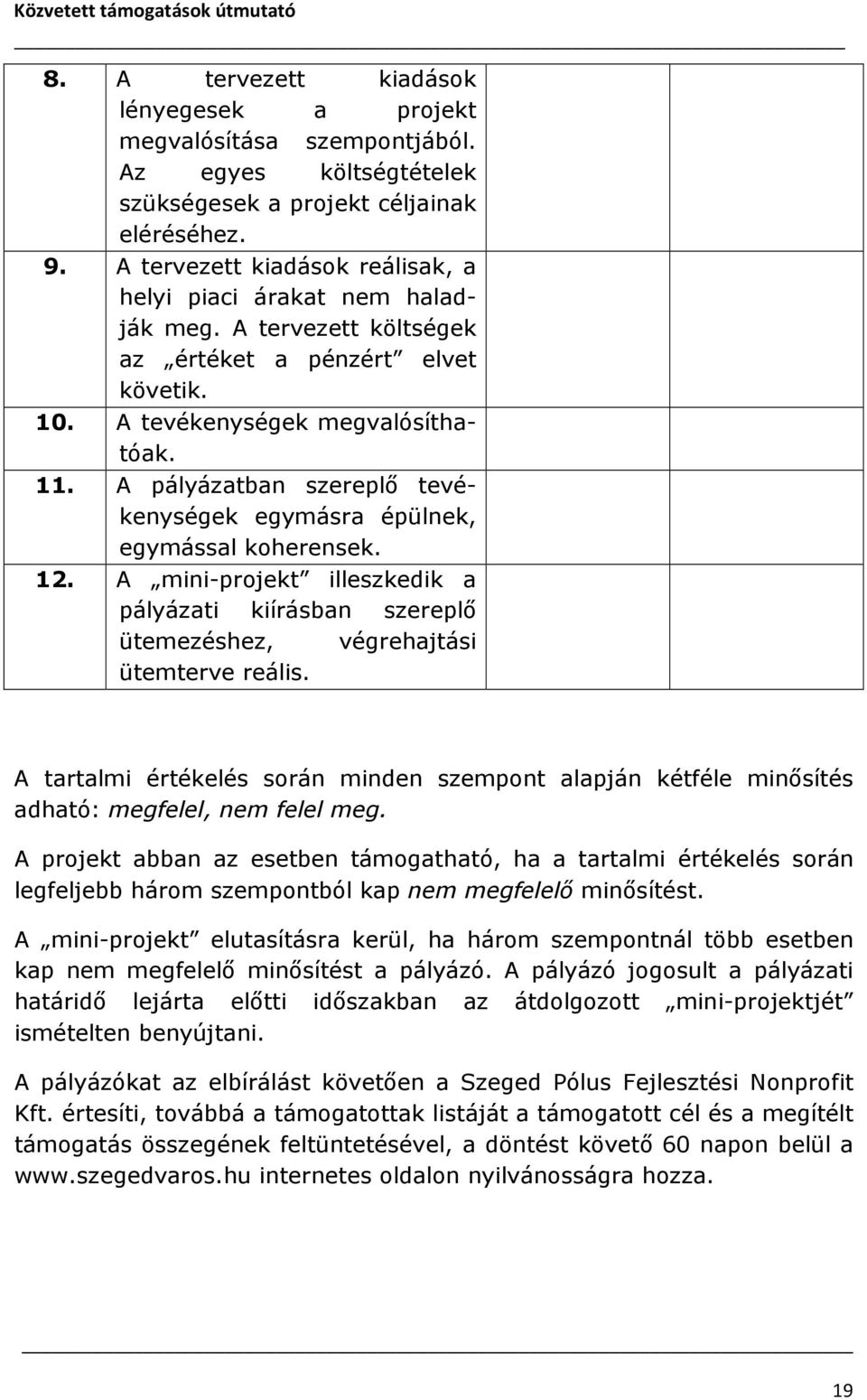 A pályázatban szereplő tevékenységek egymásra épülnek, egymással koherensek. 12. A mini-projekt illeszkedik a pályázati kiírásban szereplő ütemezéshez, végrehajtási ütemterve reális.