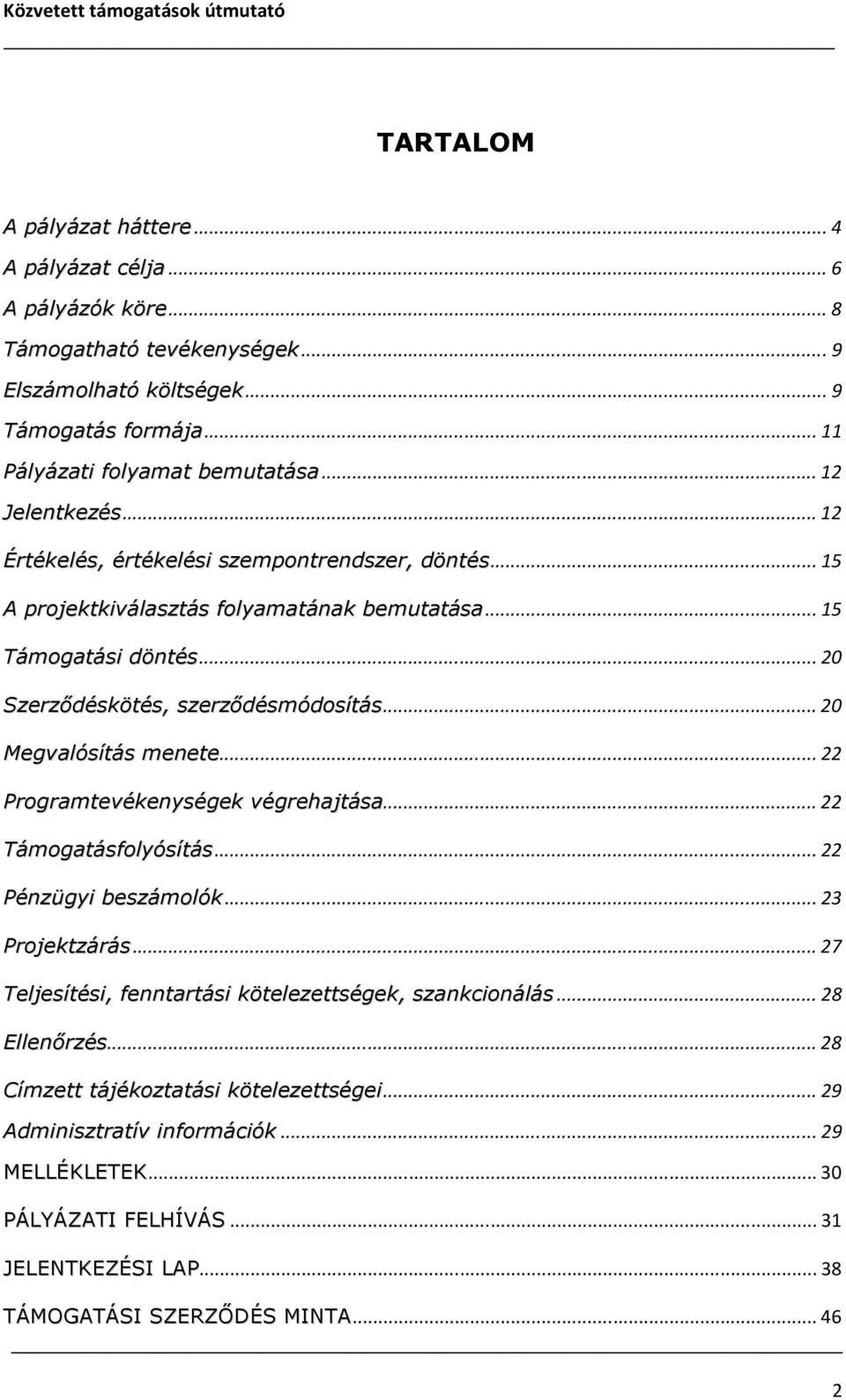 ..20 Megvalósítás menete...22 Programtevékenységek végrehajtása...22 Támogatásfolyósítás...22 Pénzügyi beszámolók...23 Projektzárás.