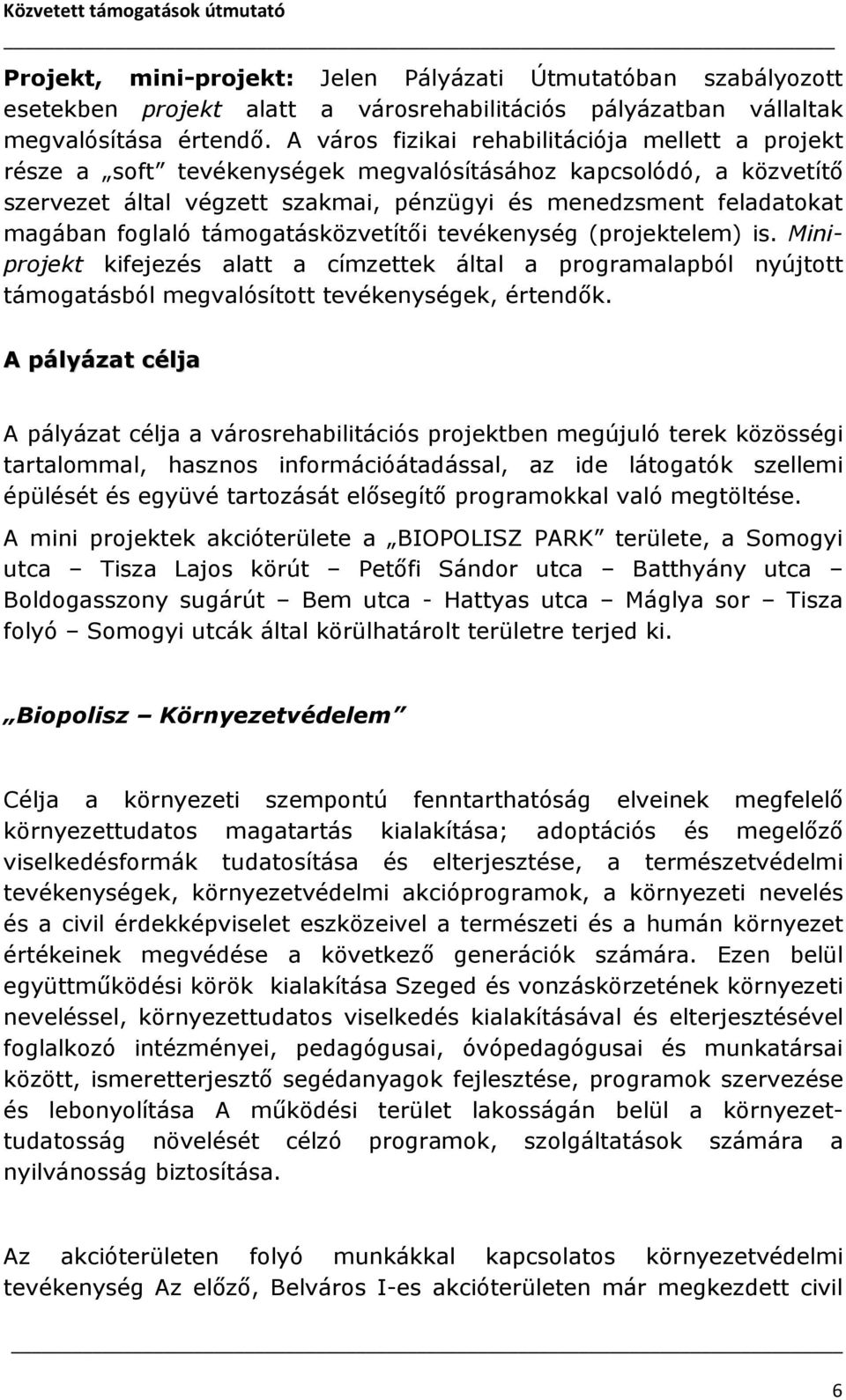 foglaló támogatásközvetítői tevékenység (projektelem) is. Miniprojekt kifejezés alatt a címzettek által a programalapból nyújtott támogatásból megvalósított tevékenységek, értendők.