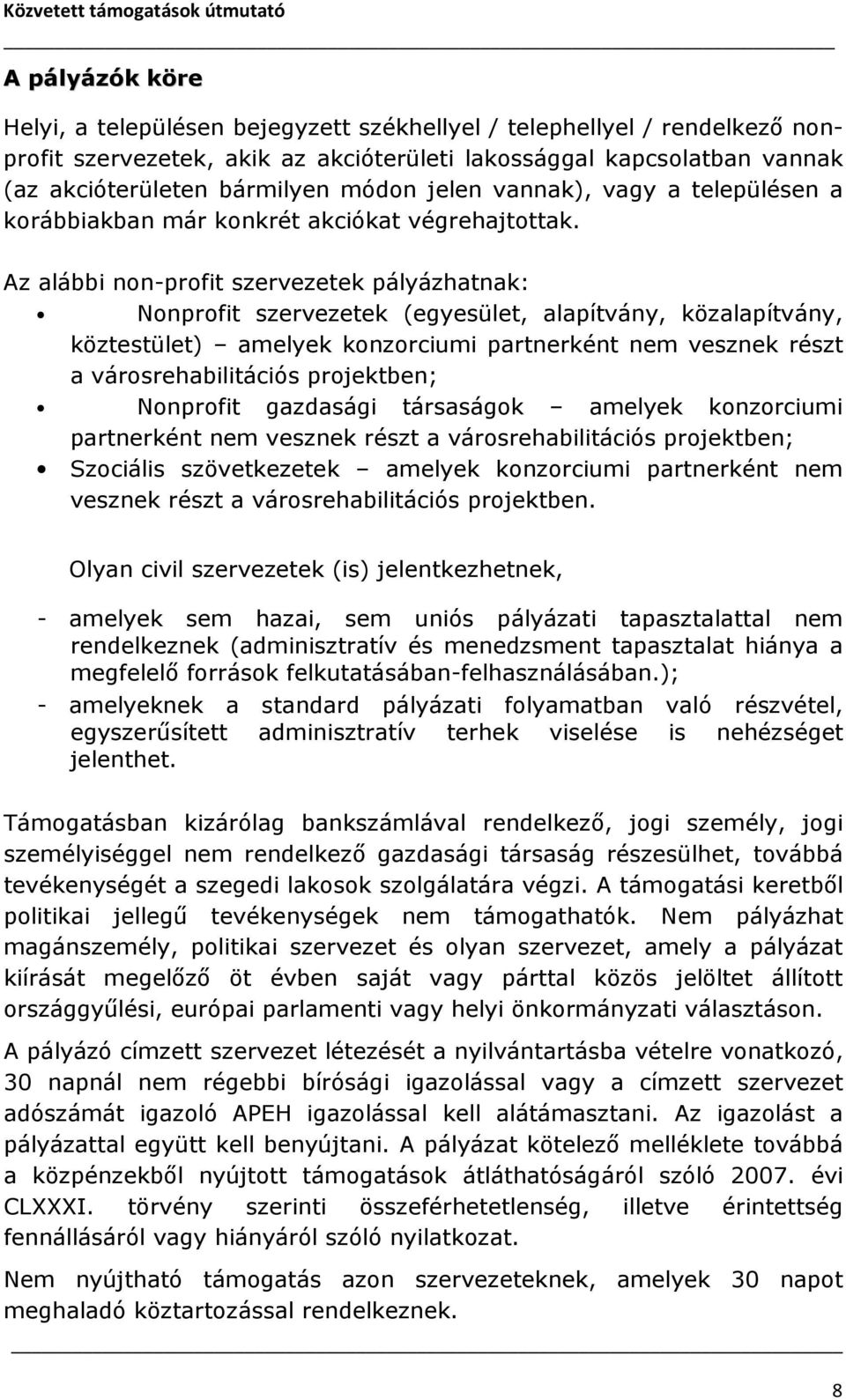 Az alábbi non-profit szervezetek pályázhatnak: Nonprofit szervezetek (egyesület, alapítvány, közalapítvány, köztestület) amelyek konzorciumi partnerként nem vesznek részt a városrehabilitációs