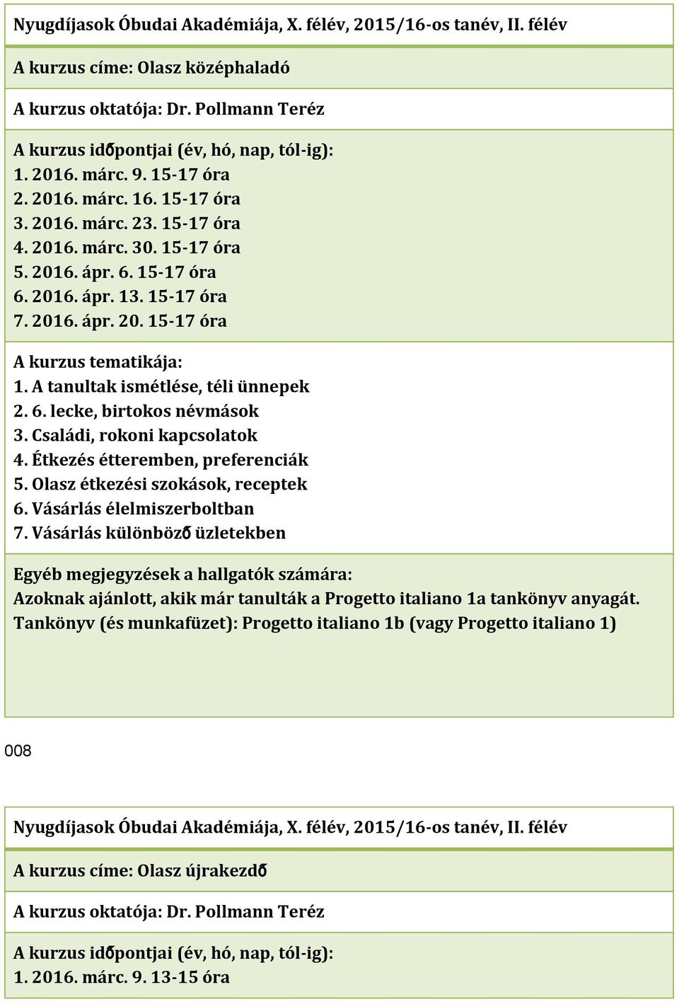 Étkezés étteremben, preferenciák 5. Olasz étkezési szokások, receptek 6. Vásárlás élelmiszerboltban 7.