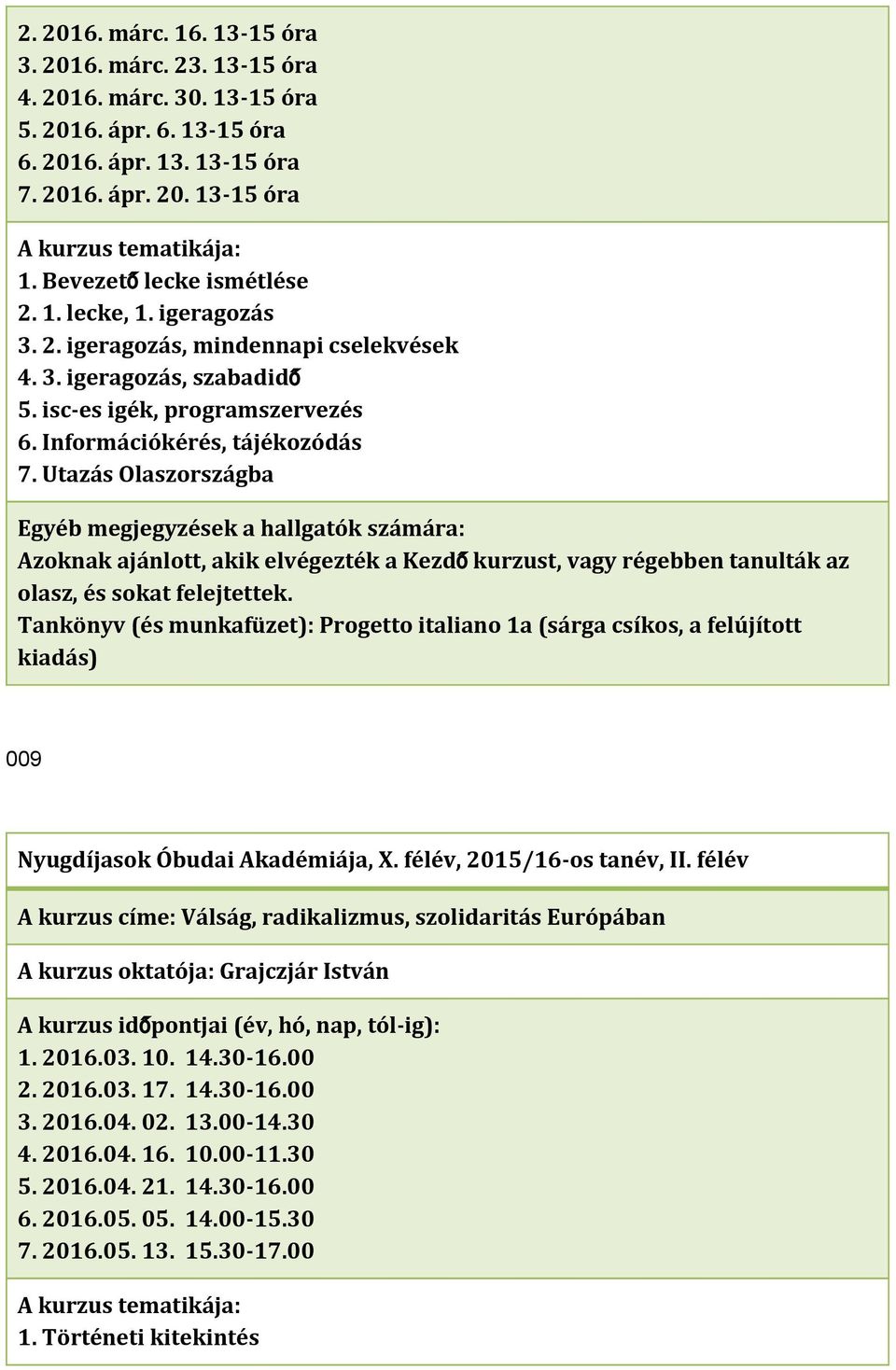 Utazás Olaszországba Azoknak ajánlott, akik elvégezték a Kezdőkurzust, vagy régebben tanulták az olasz, és sokat felejtettek.