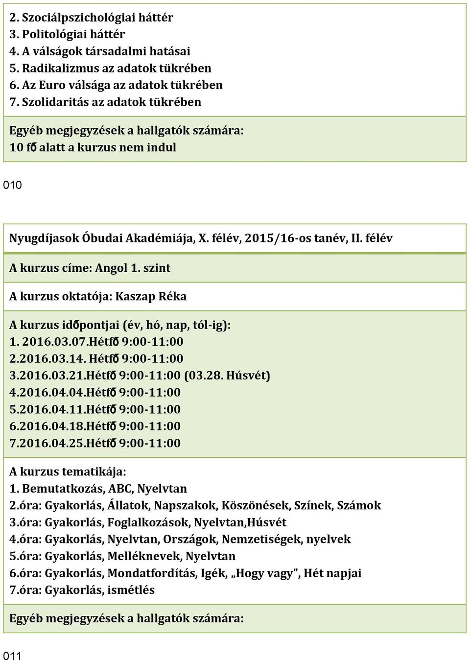 Hétfő9:00 11:00 (03.28. Húsvét) 4.2016.04.04.Hétfő9:00 11:00 5.2016.04.11.Hétfő9:00 11:00 6.2016.04.18.Hétfő9:00 11:00 7.2016.04.25.Hétfő9:00 11:00 1. Bemutatkozás, ABC, Nyelvtan 2.