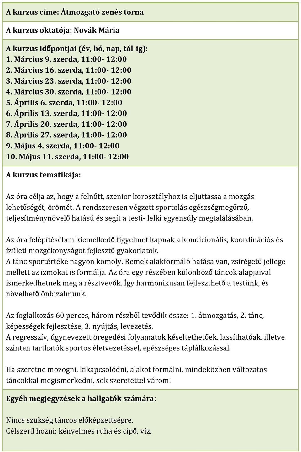 Május 11. szerda, 11:00 12:00 Az óra célja az, hogy a felnőtt, szenior korosztályhoz is eljuttassa a mozgás lehetőségét, örömét.