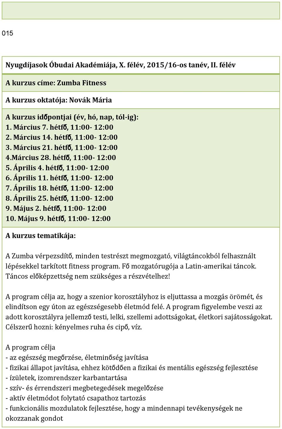 hétfő, 11:00 12:00 A Zumba vérpezsdítő, minden testrészt megmozgató, világtáncokból felhasznált lépésekkel tarkított fitness program. Főmozgatórugója a Latin amerikai táncok.