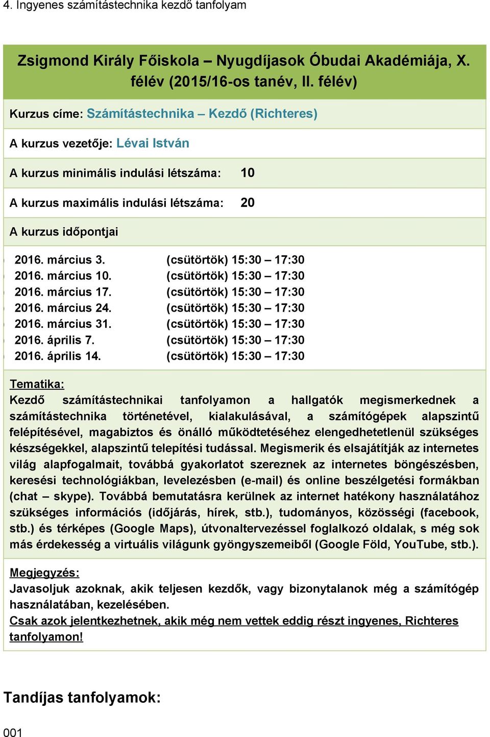 március 3. (csütörtök) 15:30 17:30 (2) 2016. március 10. (csütörtök) 15:30 17:30 (3) 2016. március 17. (csütörtök) 15:30 17:30 (4) 2016. március 24. (csütörtök) 15:30 17:30 (5) 2016. március 31.