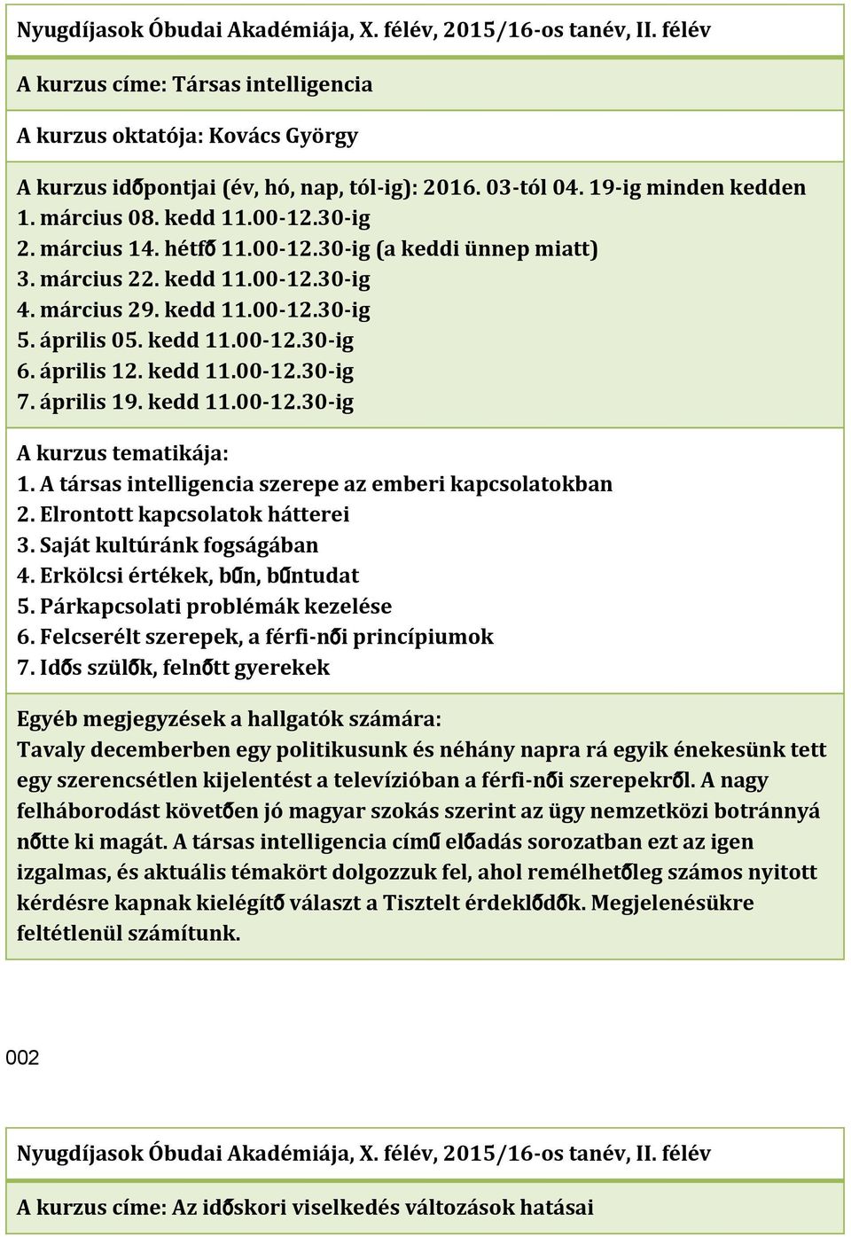 A társas intelligencia szerepe az emberi kapcsolatokban 2. Elrontott kapcsolatok hátterei 3. Saját kultúránk fogságában 4. Erkölcsi értékek, bűn, bűntudat 5. Párkapcsolati problémák kezelése 6.