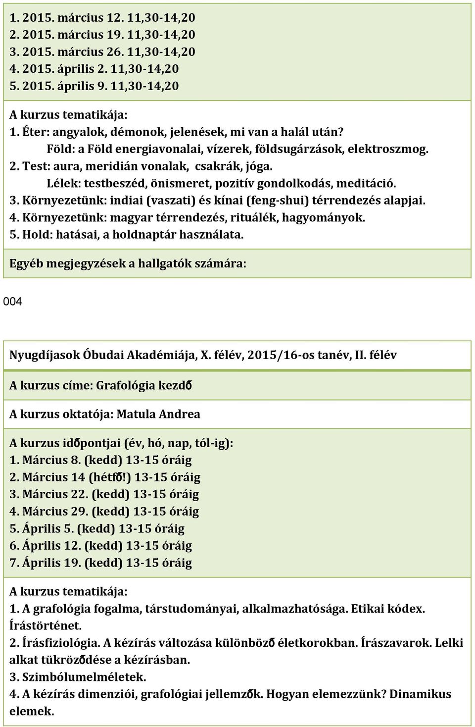 Lélek: testbeszéd, önismeret, pozitív gondolkodás, meditáció. 3. Környezetünk: indiai (vaszati) és kínai (feng shui) térrendezés alapjai. 4. Környezetünk: magyar térrendezés, rituálék, hagyományok. 5.