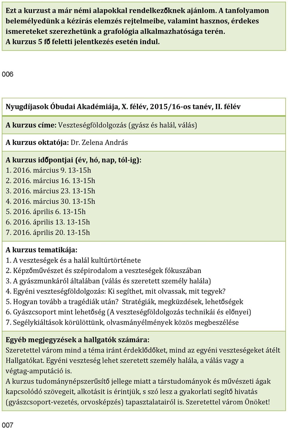 006 A kurzus címe: Veszteségföldolgozás (gyász és halál, válás) A kurzus oktatója: Dr. Zelena András 1. 2016. március 9. 13 15h 2. 2016. március 16. 13 15h 3. 2016. március 23. 13 15h 4. 2016. március 30.