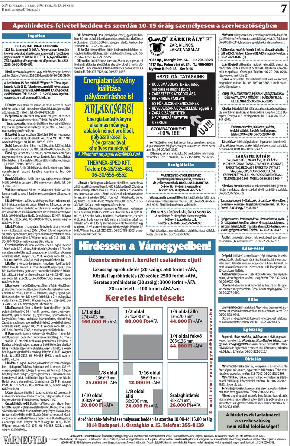 : 212-2656; 06-30-9545-797. Kiadó, utcára nyíló garázst, vagy raktárhelyiséget keresek az I. kerületben. Telefon: 202-2505, mobil: 06-30-251-3800.