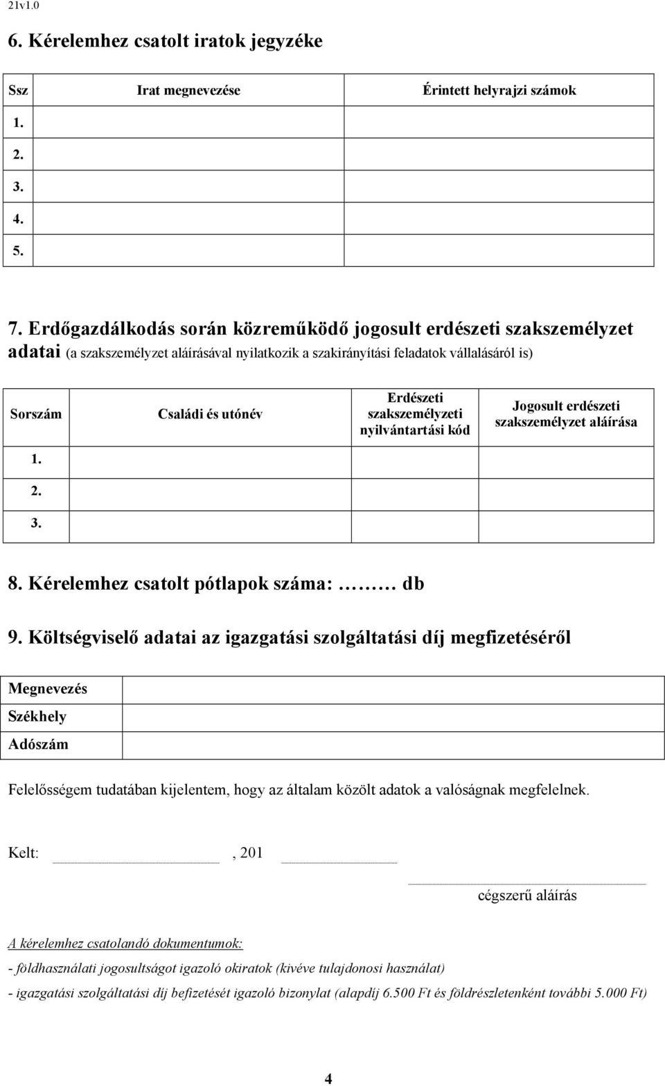 szakszemélyzeti nyilvántartási kód Jogosult erdészeti szakszemélyzet aláírása 8. Kérelemhez csatolt pótlapok száma: db 9.