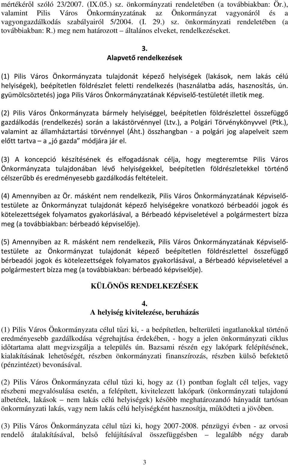 Alapvető rendelkezések (1) Pilis Város Önkormányzata tulajdonát képező helyiségek (lakások, nem lakás célú helyiségek), beépítetlen földrészlet feletti rendelkezés (használatba adás, hasznosítás, ún.