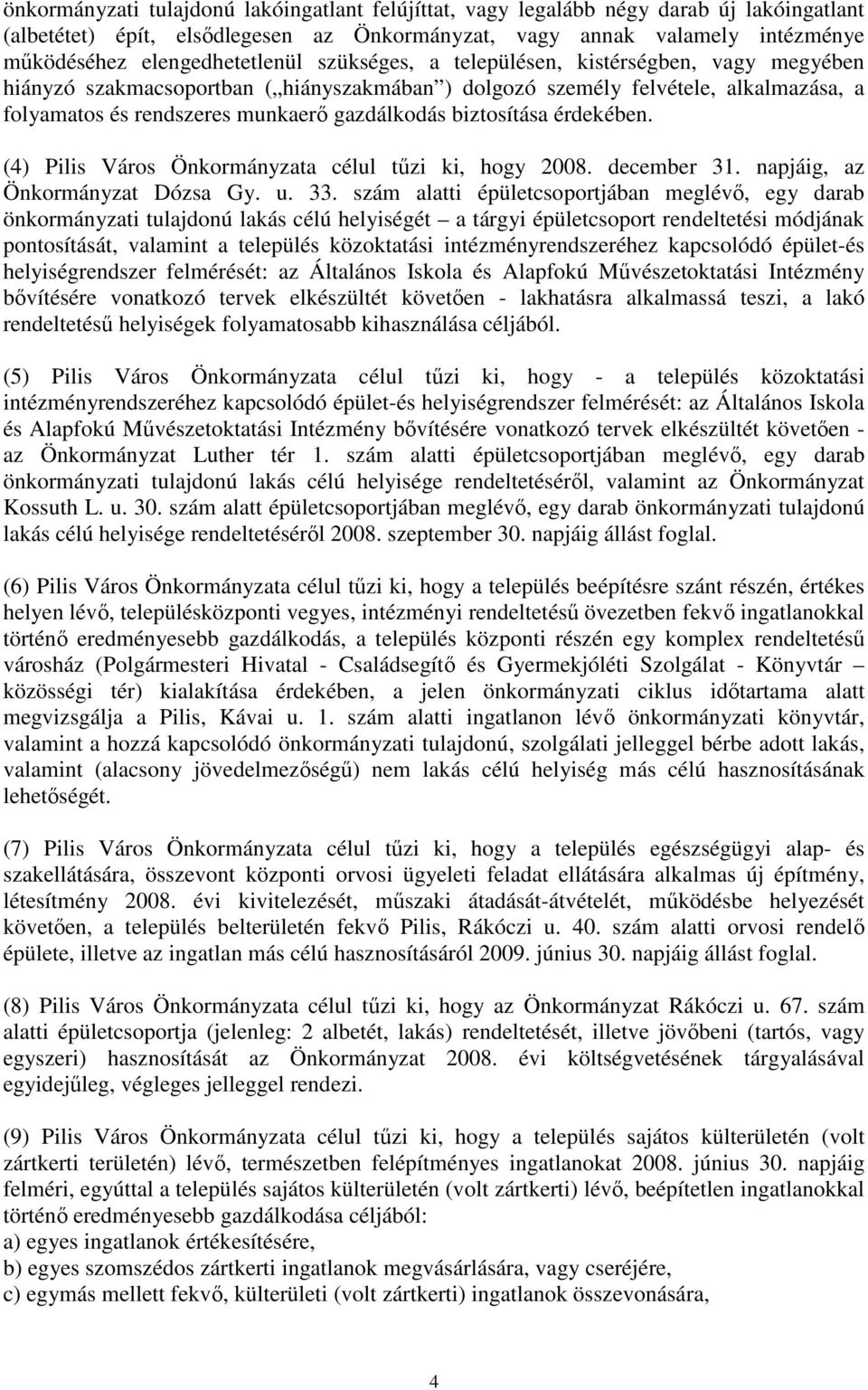 gazdálkodás biztosítása érdekében. (4) Pilis Város Önkormányzata célul tőzi ki, hogy 2008. december 31. napjáig, az Önkormányzat Dózsa Gy. u. 33.