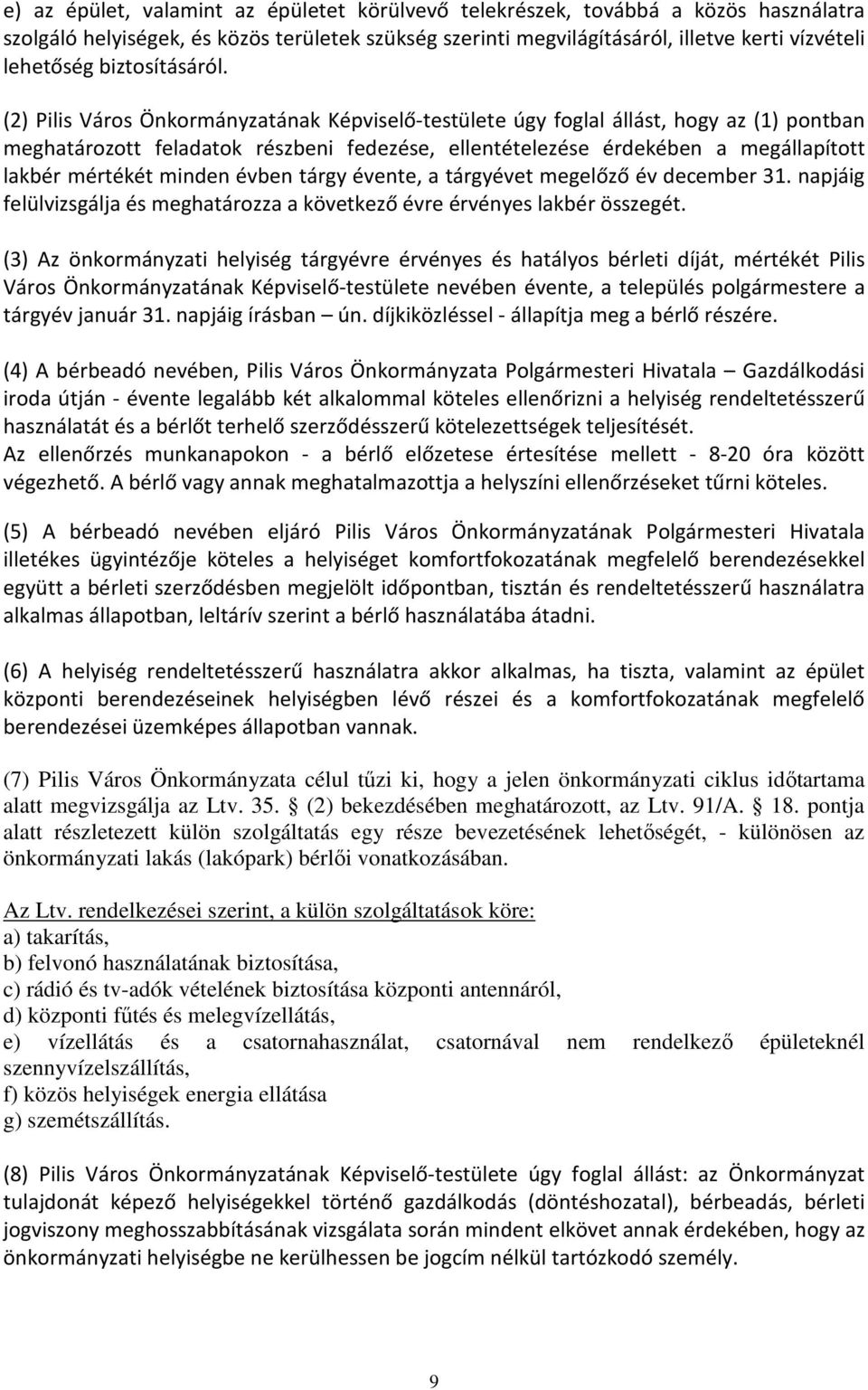 (2) Pilis Város Önkormányzatának Képviselő-testülete úgy foglal állást, hogy az (1) pontban meghatározott feladatok részbeni fedezése, ellentételezése érdekében a megállapított lakbér mértékét minden