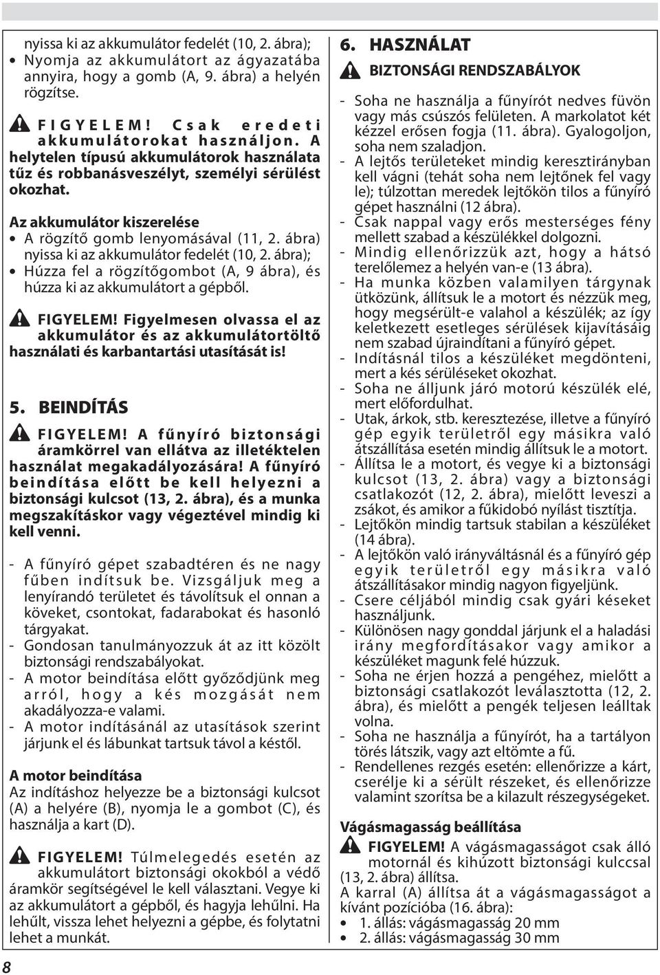 ábra) nyissa ki az akkumulátor fedelét (10, 2. ábra); Húzza fel a rögzítőgombot (A, 9 ábra), és húzza ki az akkumulátort a gépből. FIGYELEM!