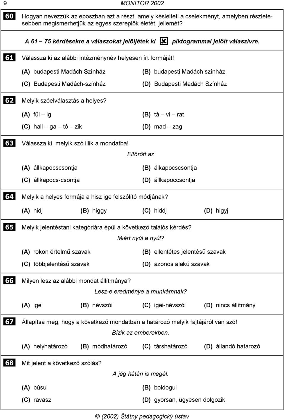 (A) budapesti Madách Színház (C) Budapesti Madách-színház (B) budapesti Madách színház (D) Budapesti Madách Színház 62 Melyik szóelválasztás a helyes?