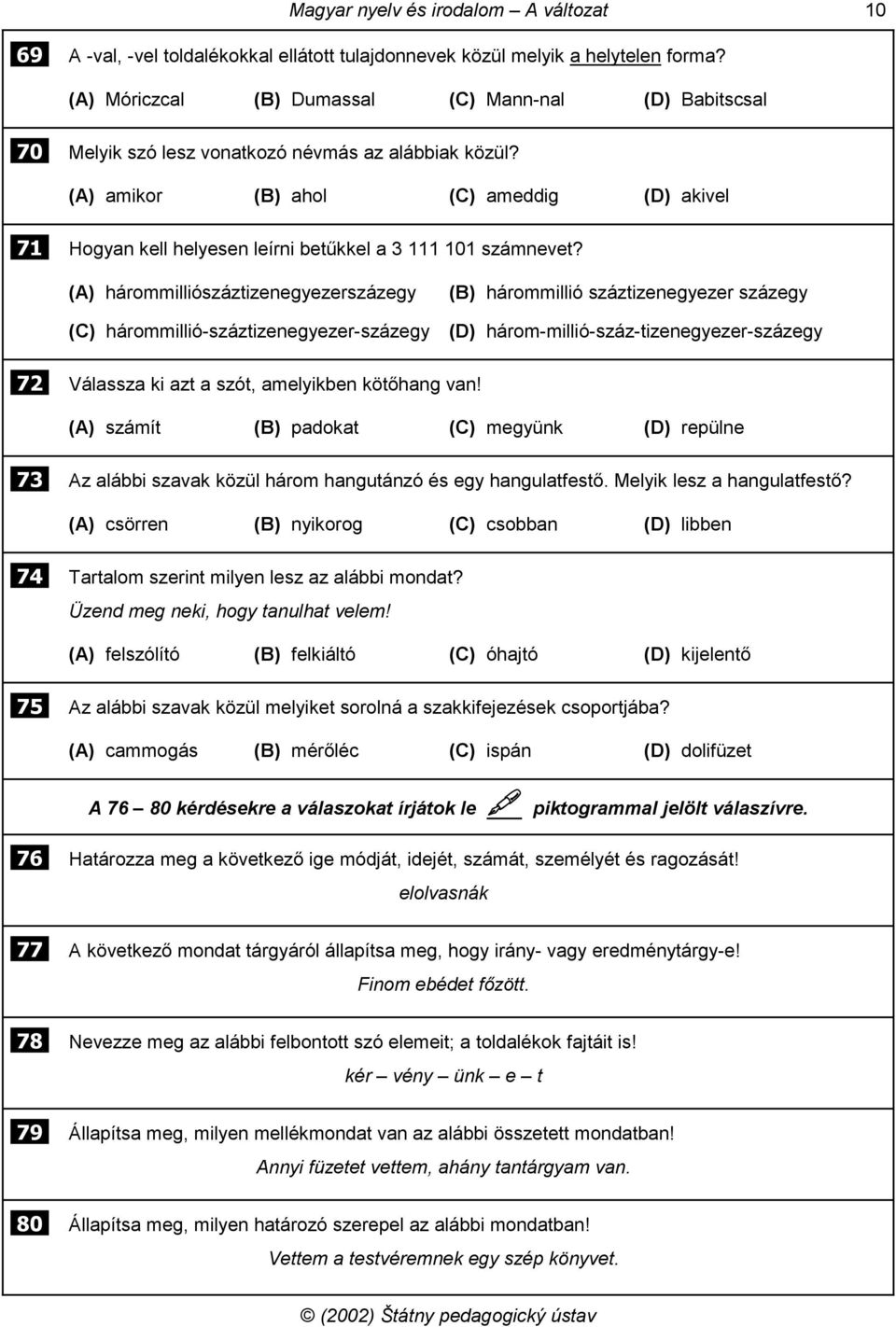 (A) amikor (B) ahol (C) ameddig (D) akivel 71 Hogyan kell helyesen leírni betűkkel a 3 111 101 számnevet?