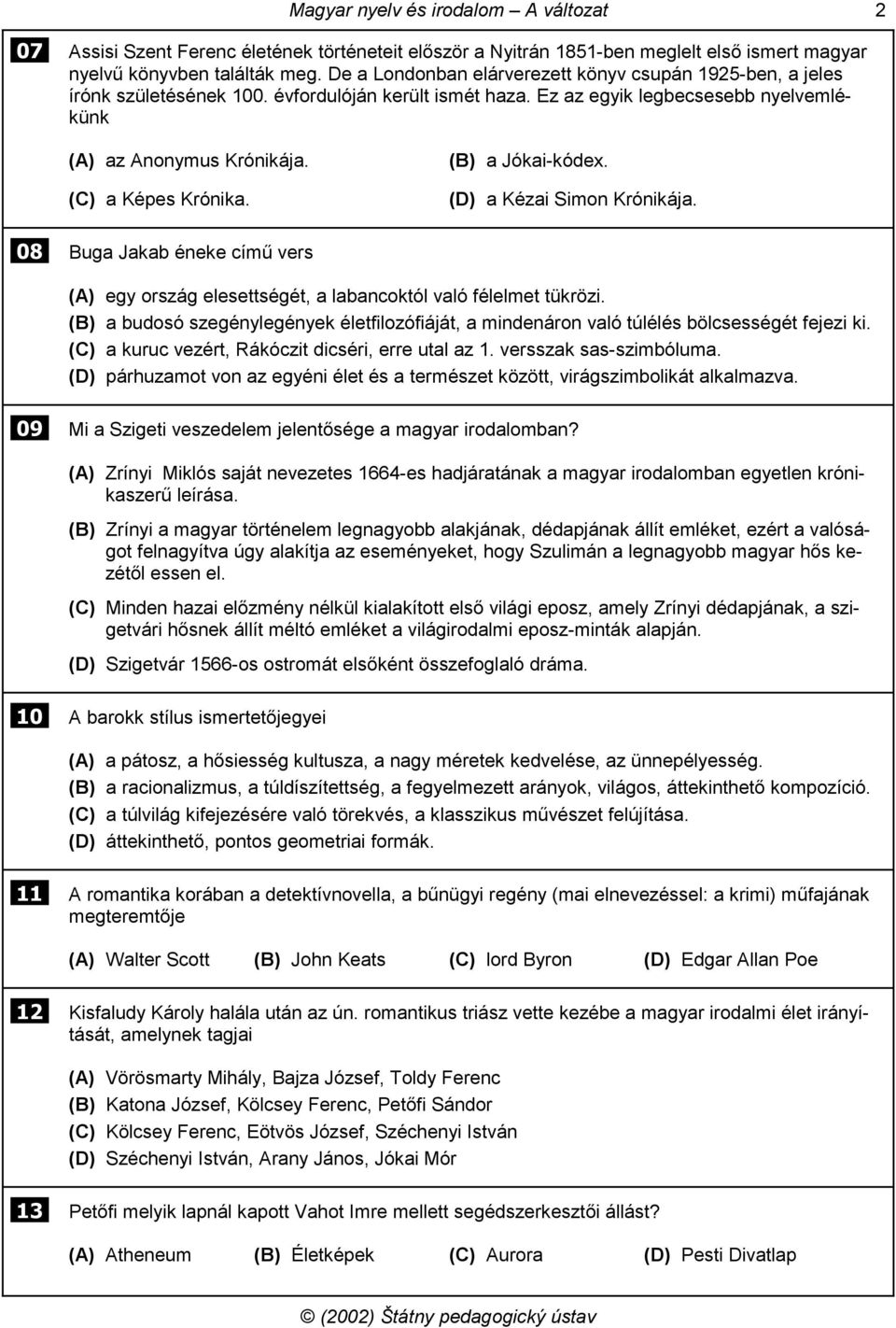 (C) a Képes Krónika. (B) a Jókai-kódex. (D) a Kézai Simon Krónikája. 08 Buga Jakab éneke című vers (A) egy ország elesettségét, a labancoktól való félelmet tükrözi.