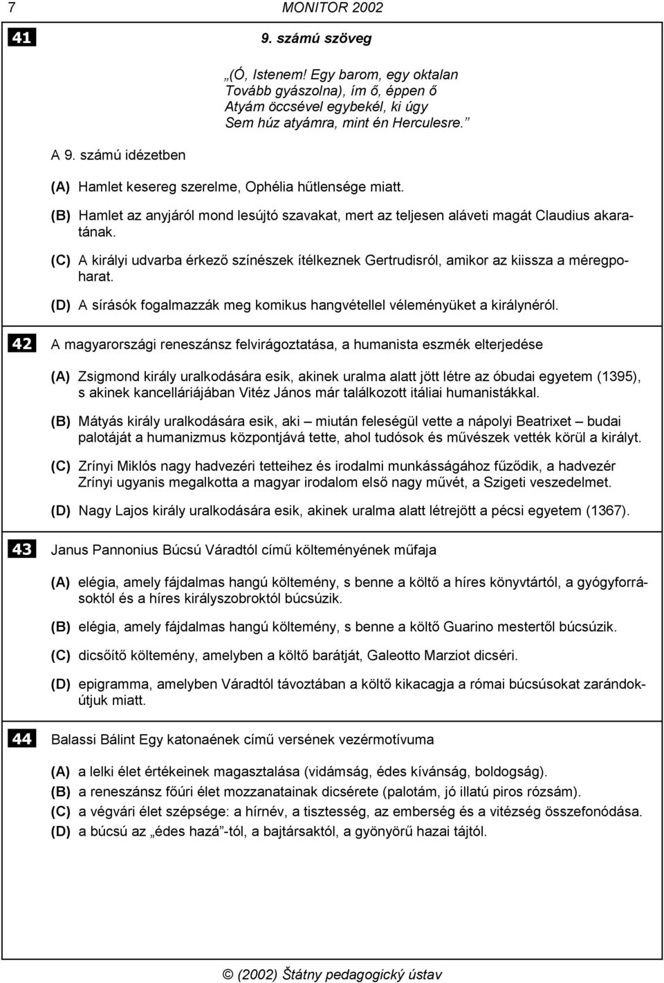 (C) A királyi udvarba érkező színészek ítélkeznek Gertrudisról, amikor az kiissza a méregpoharat. (D) A sírásók fogalmazzák meg komikus hangvétellel véleményüket a királynéról.