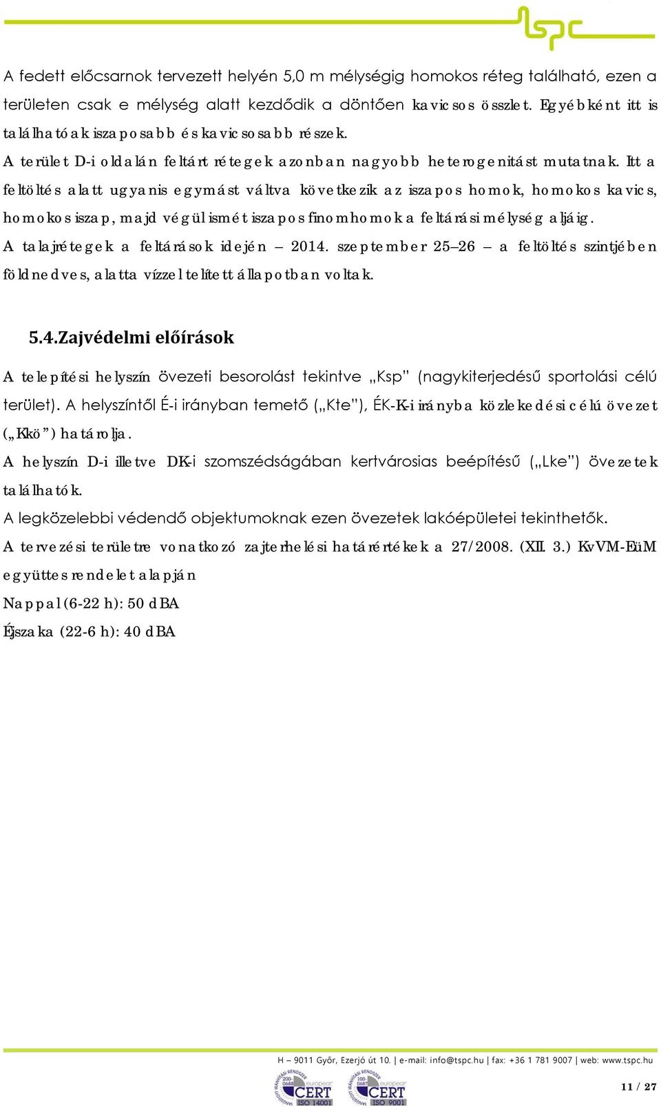 Itt a feltöltés alatt ugyanis egymást váltva következik az iszapos homok, homokos kavics, homokos iszap, majd végül ismét iszapos finomhomok a feltárási mélység aljáig.