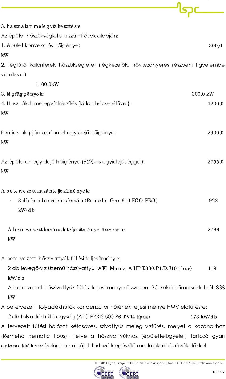 Használati melegvíz készítés (külön hőcserélővel): 1, kw Fentiek alapján az épület egyidejű hőigénye: 29, kw Az épületek egyidejű hőigénye (95%-os egyidejűséggel): 2755, kw A betervezett