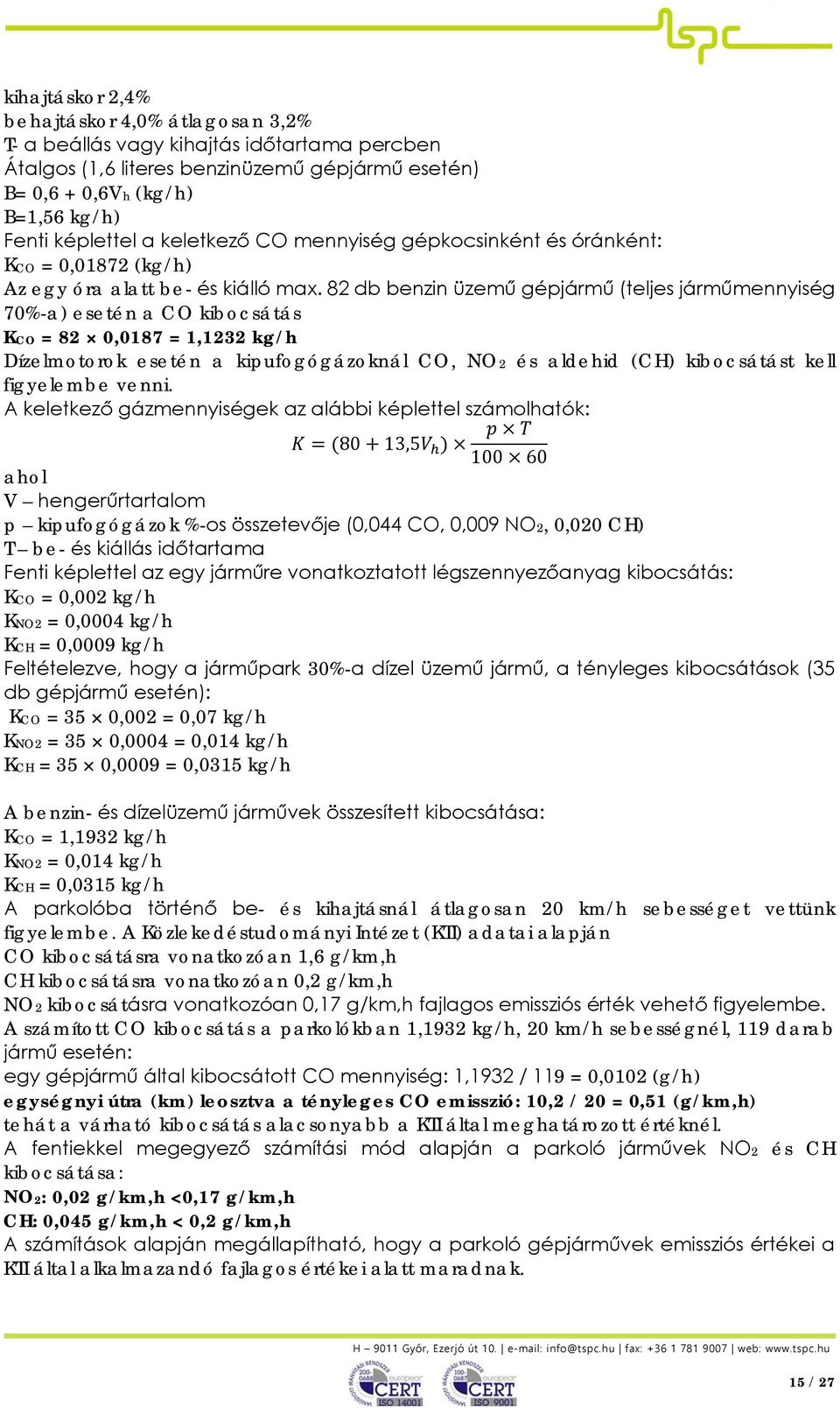 82 db benzin üzemű gépjármű (teljes járműmennyiség 7%-a) esetén a CO kibocsátás KCO = 82,187 = 1232 kg/h Dízelmotorok esetén a kipufogógázoknál CO, NO2 és aldehid (CH) kibocsátást kell figyelembe