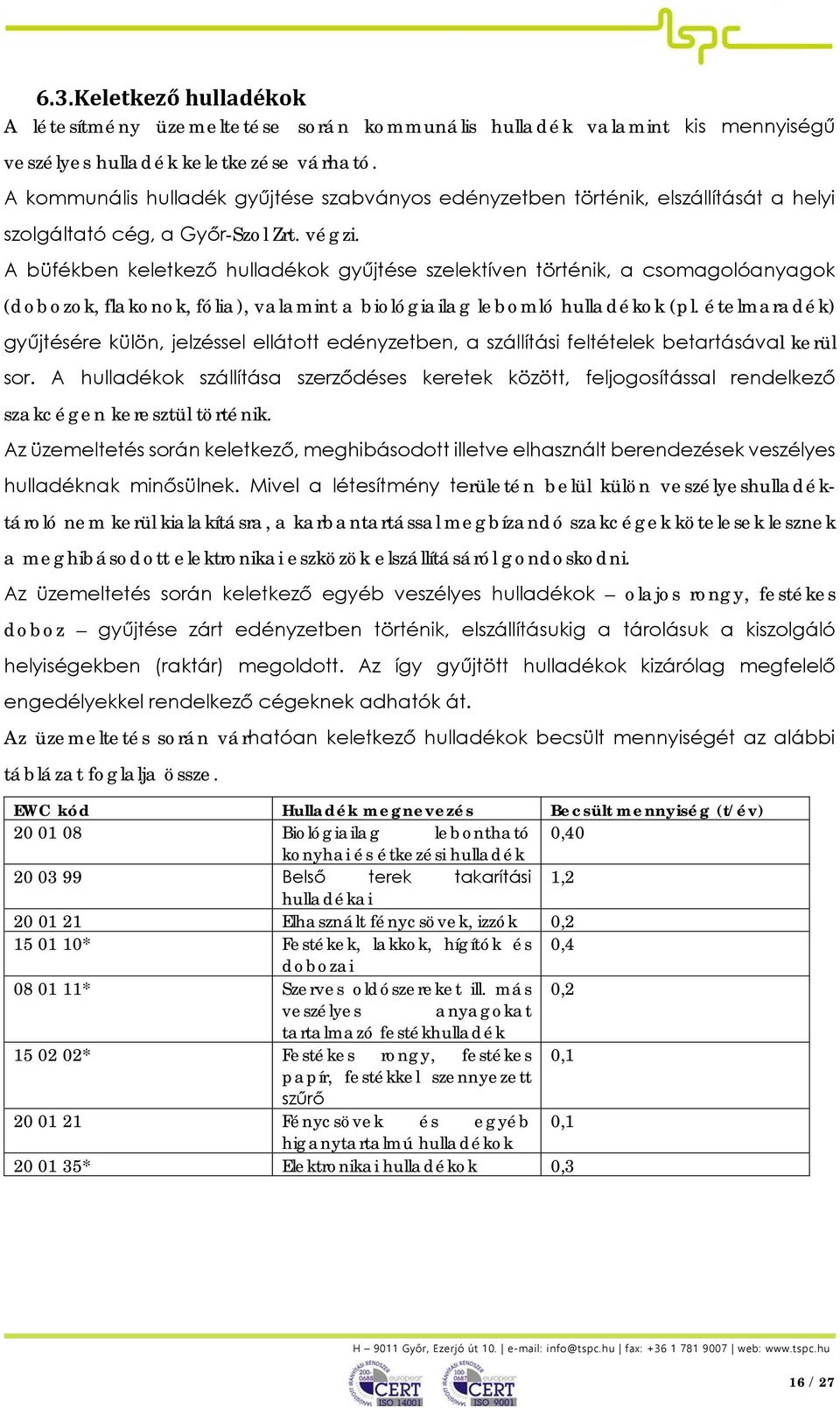 A büfékben keletkező hulladékok gyűjtése szelektíven történik, a csomagolóanyagok (dobozok, flakonok, fólia), valamint a biológiailag lebomló hulladékok (pl.