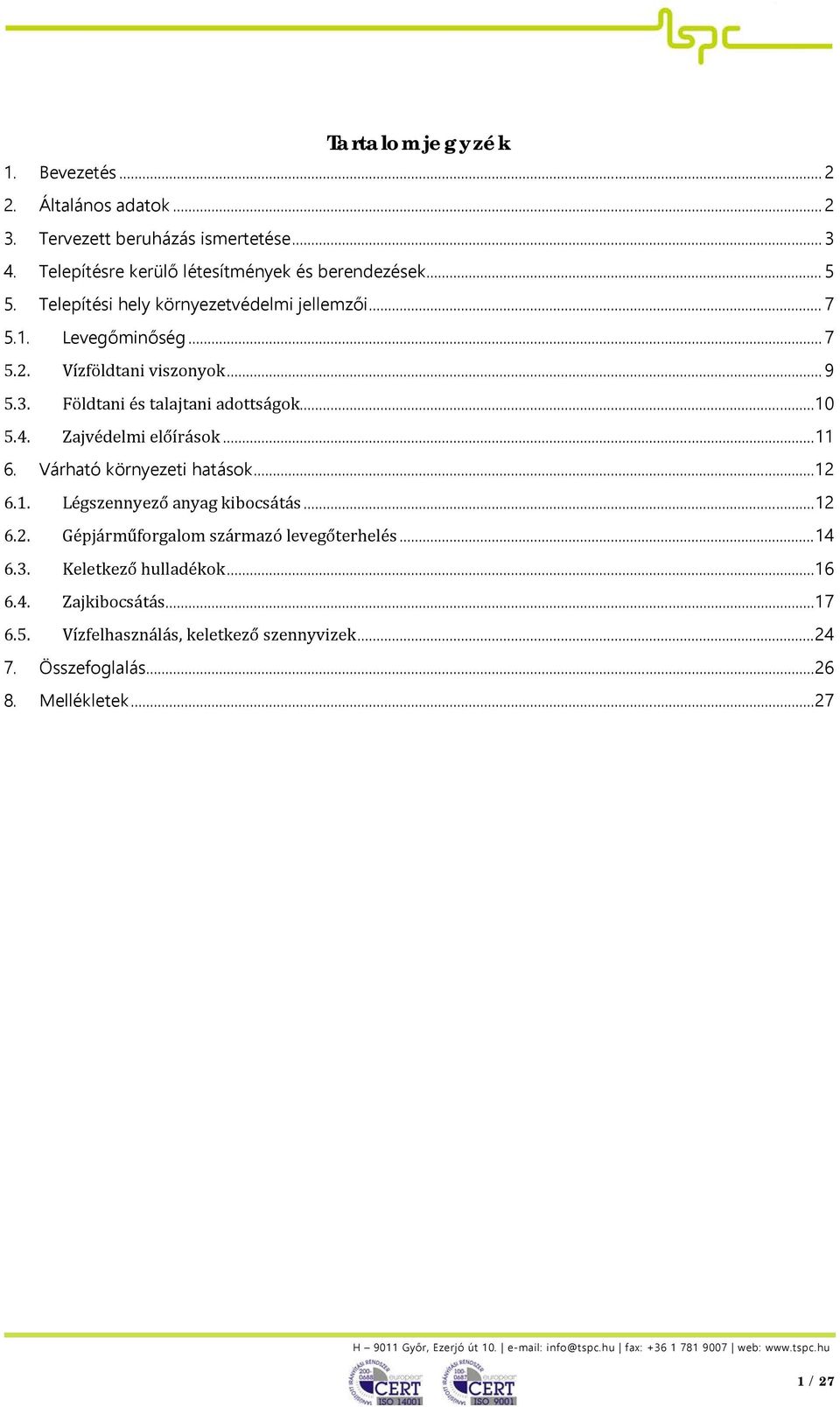 .. 11 6. Várható környezeti hatások... 12 6.1. Légszennyező anyag kibocsátás... 12 6.2. Gépjárműforgalom származó levegőterhelés... 14 6.3. Keletkező hulladékok... 16 6.4. Zajkibocsátás.