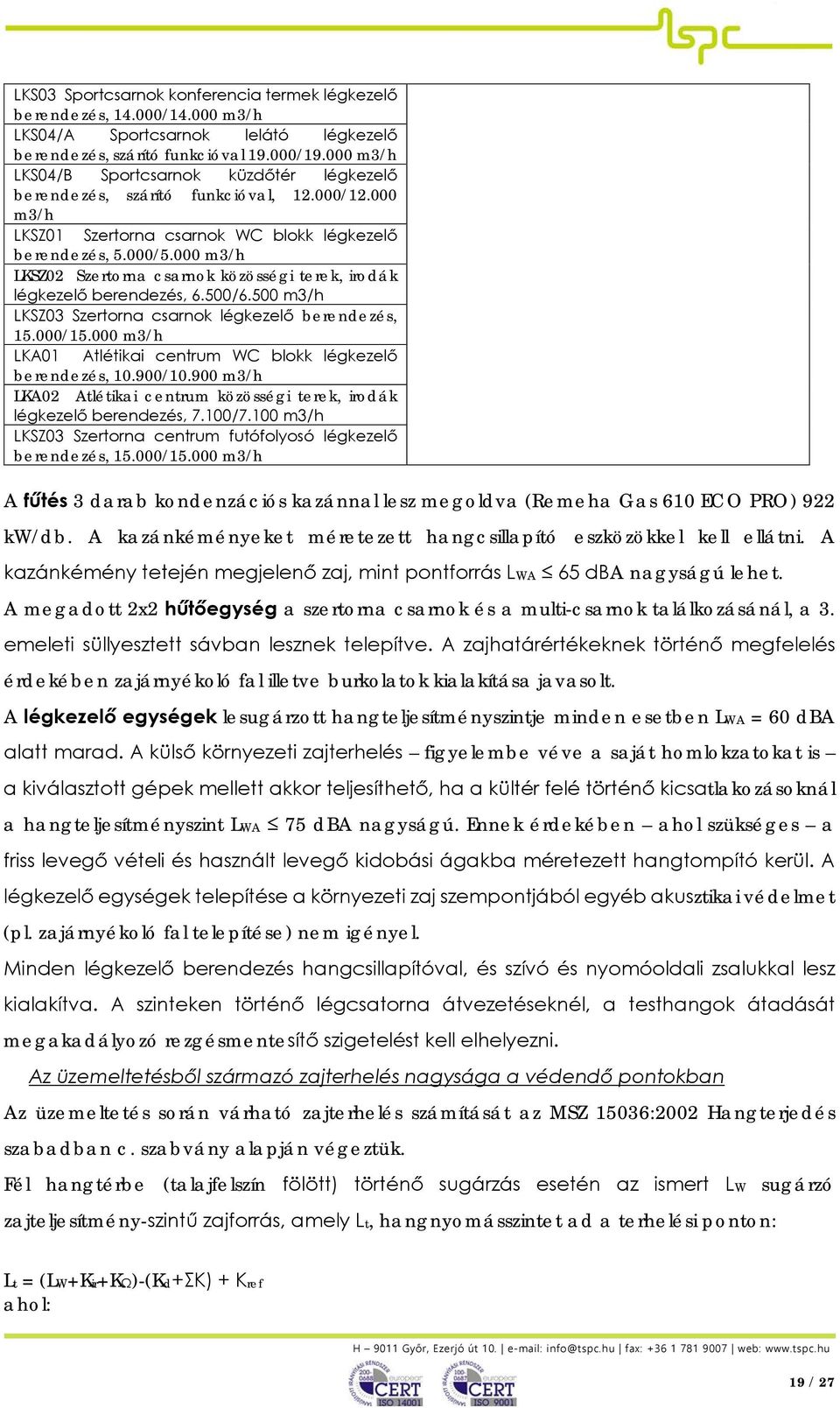 m3/h LKSZ2 Szertorna csarnok közösségi terek, irodák légkezelő berendezés, 6.5/6.5 m3/h LKSZ3 Szertorna csarnok légkezelő berendezés, 15./15.