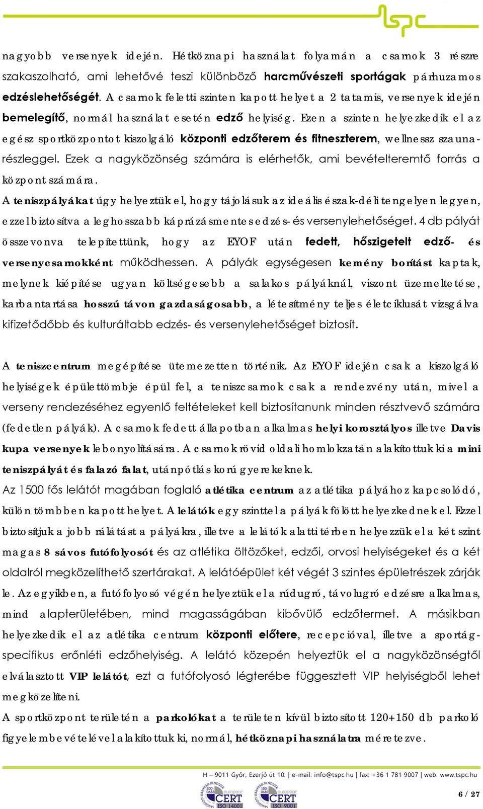 Ezen a szinten helyezkedik el az egész sportközpontot kiszolgáló központi edzőterem és fitneszterem, wellnessz szaunarészleggel.