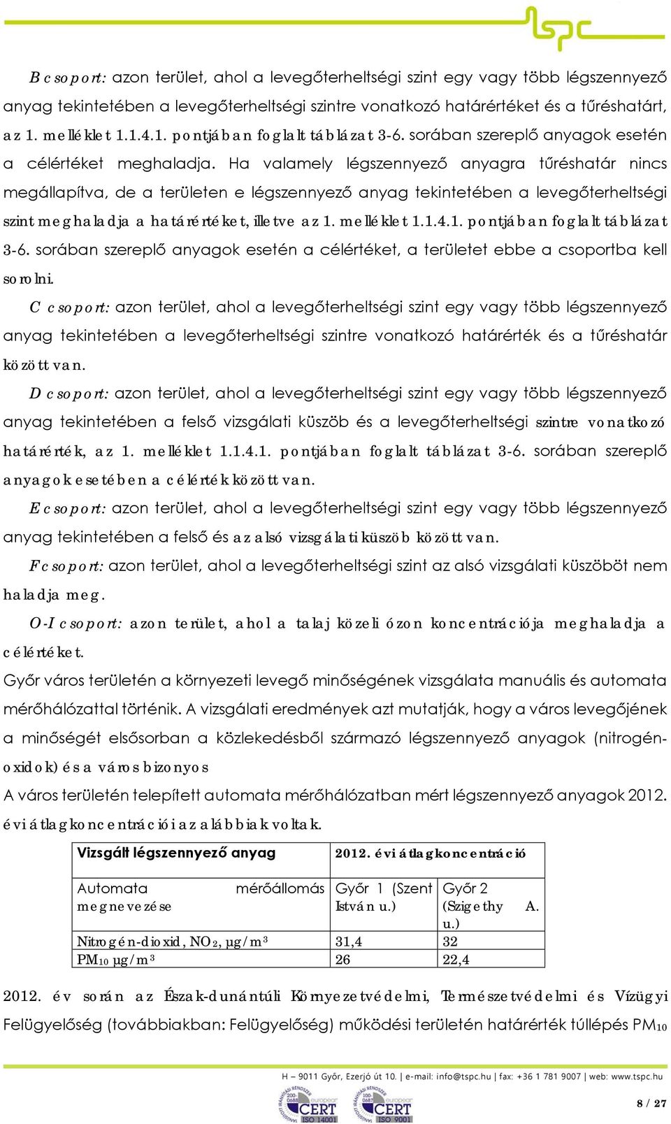 Ha valamely légszennyező anyagra tűréshatár nincs megállapítva, de a területen e légszennyező anyag tekintetében a levegőterheltségi szint meghaladja a határértéket, illetve az 1.