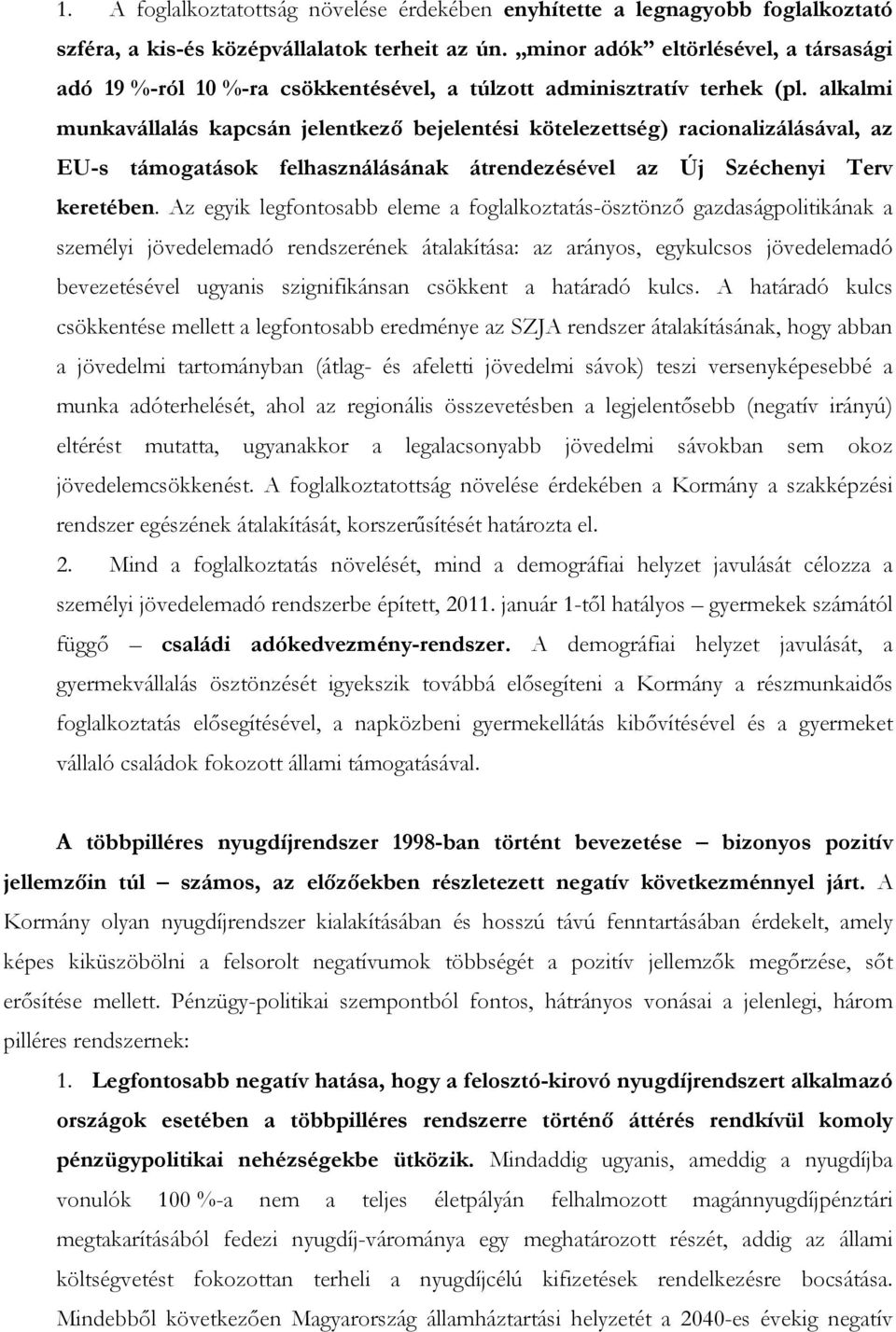 alkalmi munkavállalás kapcsán jelentkező bejelentési kötelezettség) racionalizálásával, az EU-s támogatások felhasználásának átrendezésével az Új Széchenyi Terv keretében.