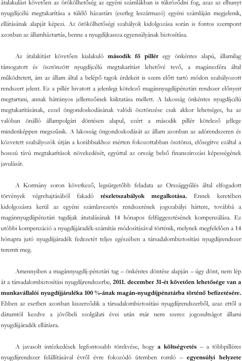 Az átalakítást követően kialakuló második fő pillér egy önkéntes alapú, államilag támogatott és ösztönzött nyugdíjcélú megtakarítást lehetővé tevő, a magánszféra által működtetett, ám az állam által