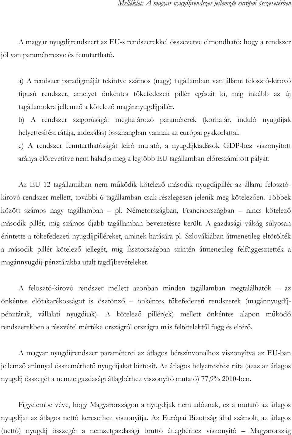 kötelező magánnyugdíjpillér. b) A rendszer szigorúságát meghatározó paraméterek (korhatár, induló nyugdíjak helyettesítési rátája, indexálás) összhangban vannak az európai gyakorlattal.