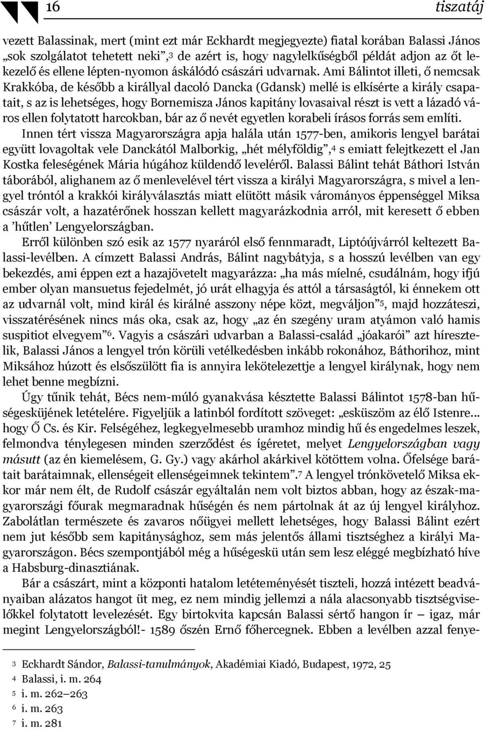 Ami Bálintot illeti, ő nemcsak Krakkóba, de később a királlyal dacoló Dancka (Gdansk) mellé is elkísérte a király csapatait, s az is lehetséges, hogy Bornemisza János kapitány lovasaival részt is