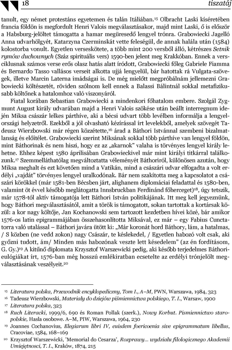 Grabowiecki Jagelló Anna udvarhölgyét, Katarzyna Czerminskát vette feleségül, de annak halála után (1584) kolostorba vonult.