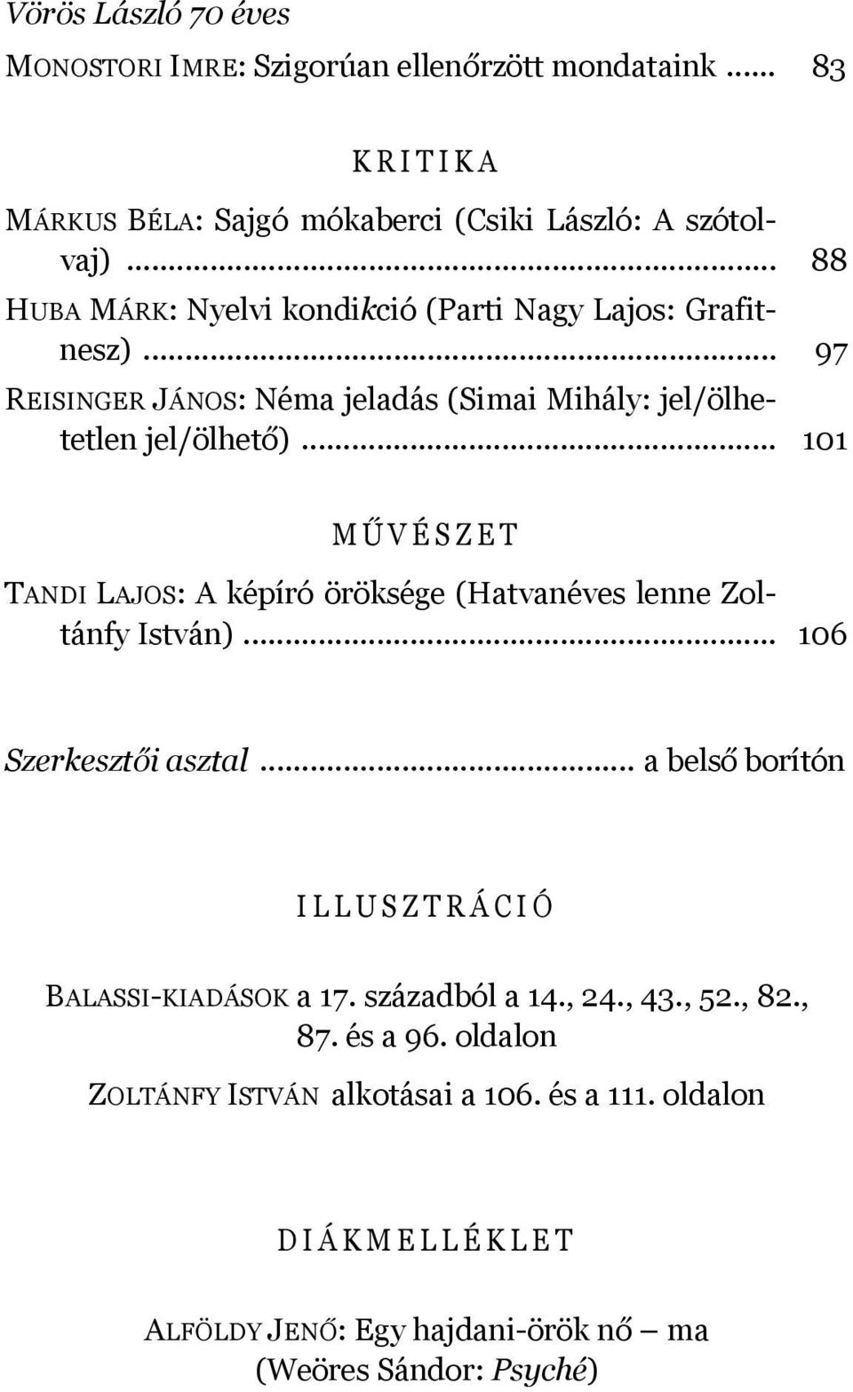 .. 101 M Ű VÉSZET TANDI LAJOS: A képíró öröksége (Hatvanéves lenne Zoltánfy István)... 106 Szerkesztői asztal.