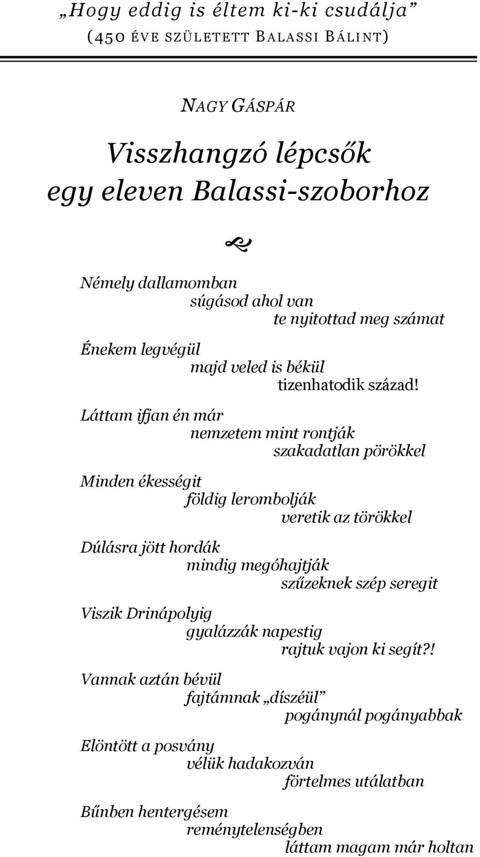 Láttam ifjan én már nemzetem mint rontják szakadatlan pörökkel Minden ékességit földig lerombolják veretik az törökkel Dúlásra jött hordák mindig megóhajtják