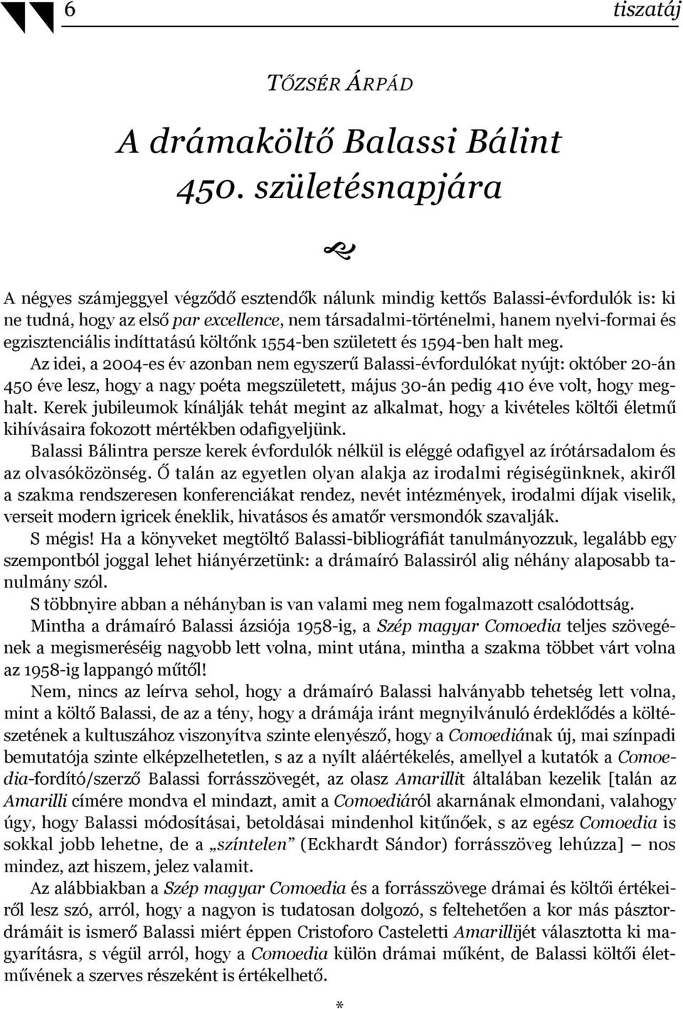 egzisztenciális indíttatású költőnk 1554-ben született és 1594-ben halt meg.