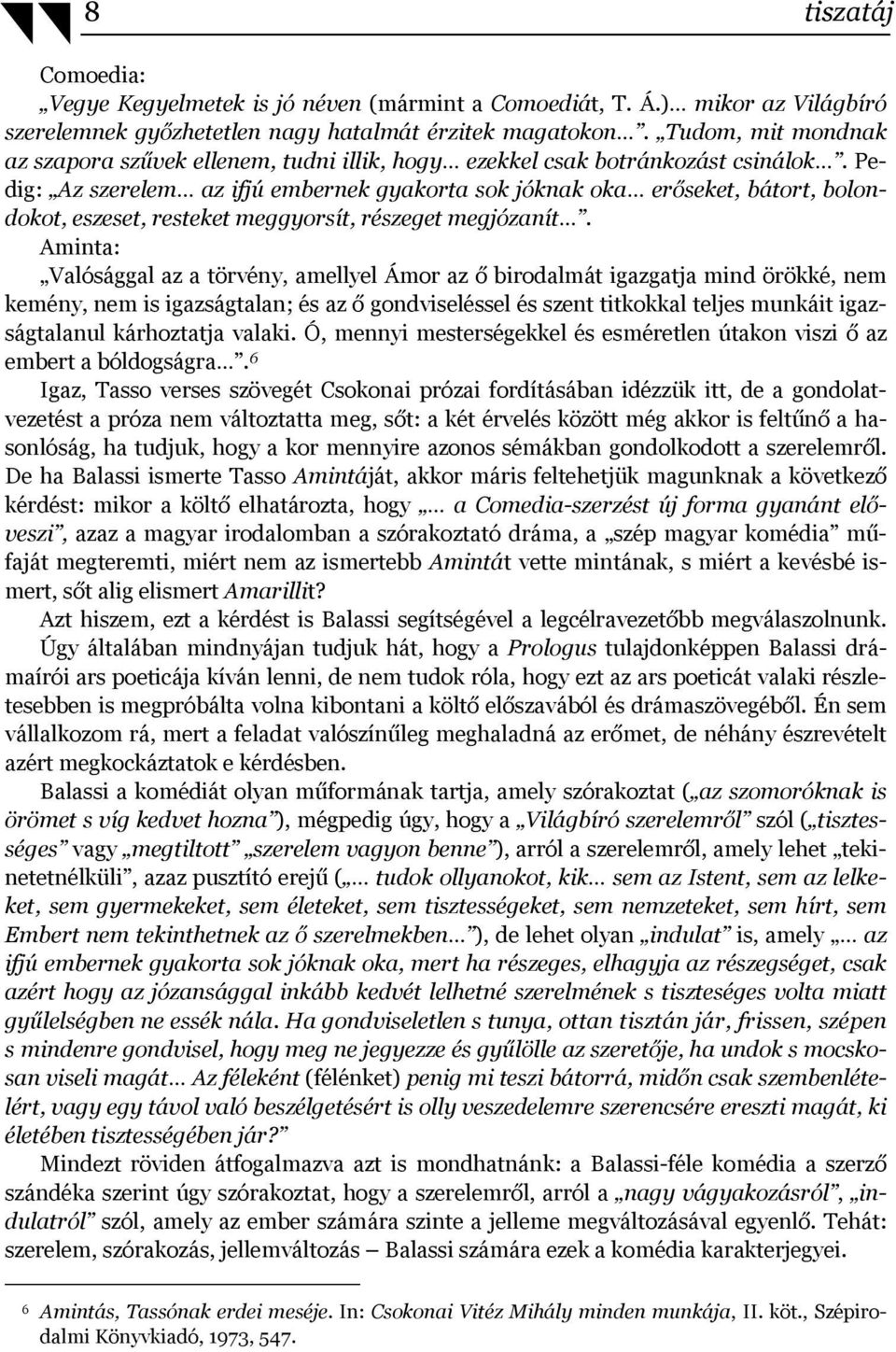 Pedig: Az szerelem az ifjú embernek gyakorta sok jóknak oka erőseket, bátort, bolondokot, eszeset, resteket meggyorsít, részeget megjózanít.