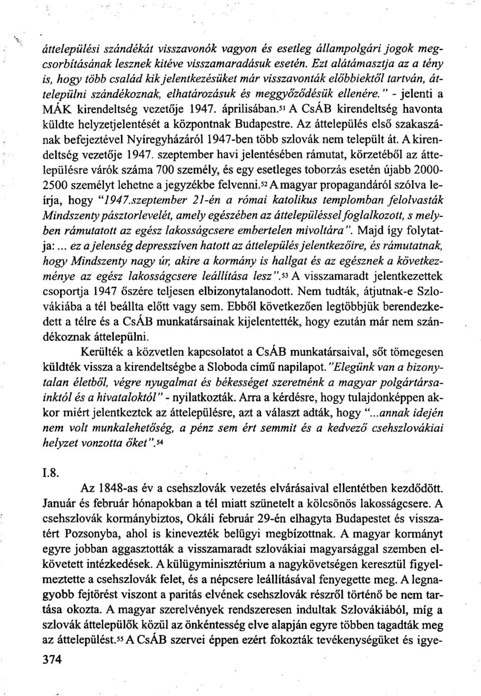 " - jelenti a MÁK kirendeltség vezetője 1947. áprilisában. 5 1 A CsÁB kirendeltség havonta küldte helyzetjelentését a központnak Budapestre.