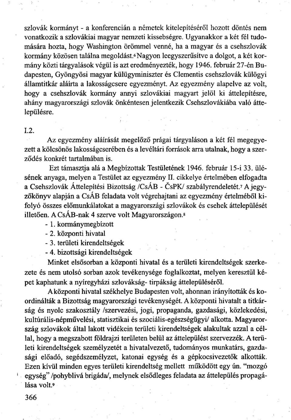 6 Nagyon leegyszerűsítve a dolgot, a két kormány közti tárgyalások végül is azt eredményezték, hogy 1946.