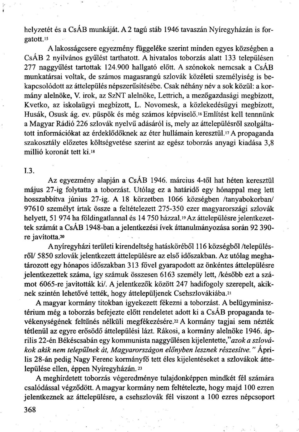 A szónokok nemcsak a CsÁB munkatársai voltak, de számos magasrangú szlovák közéleti személyiség is bekapcsolódott az áttelepülés népszerűsítésébe. Csak néhány név a sok közül: a kormány alelnöke, V.