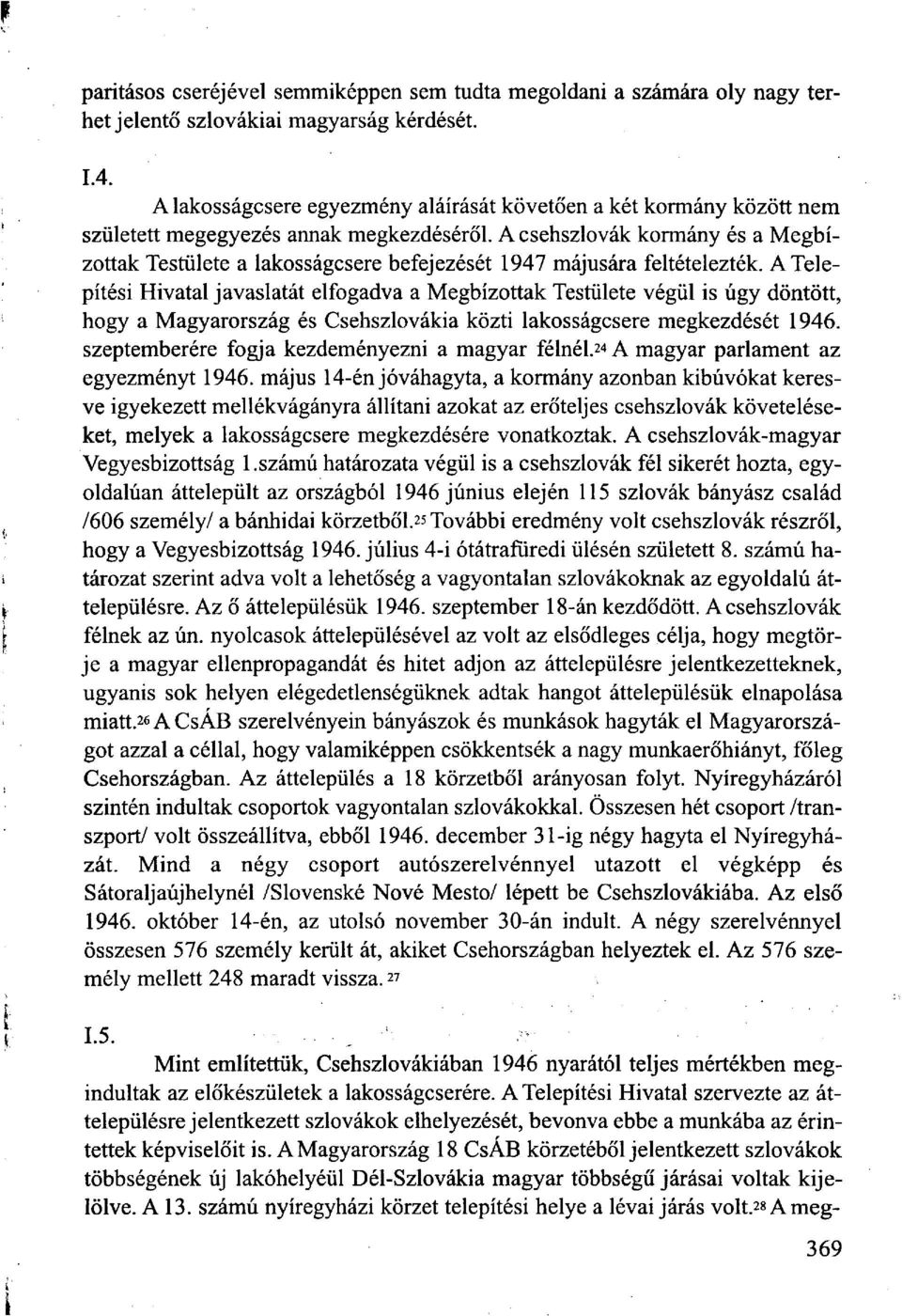 A csehszlovák kormány és a Megbízottak Testülete a lakosságcsere befejezését 1947 májusára feltételezték.