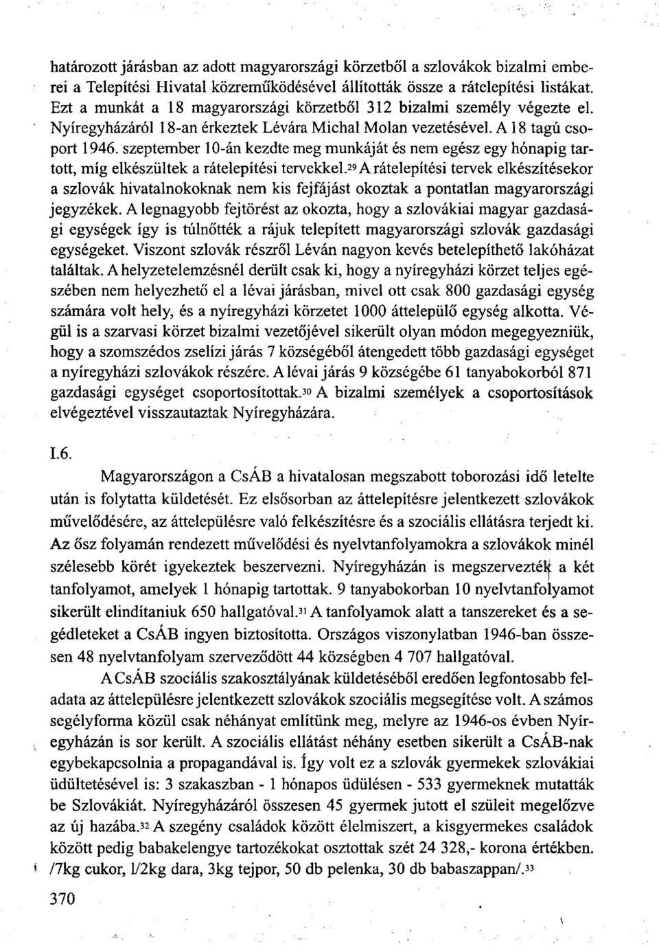 szeptember 10-án kezdte meg munkáját és nem egész egy hónapig tartott, míg elkészültek a rátelepítési tervekkel.