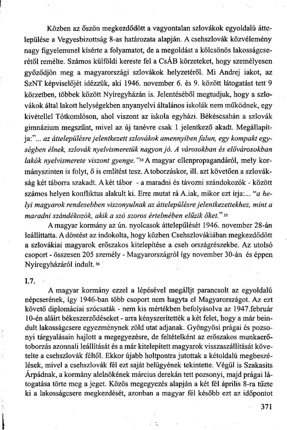 Számos külföldi kereste fel a CsÁB körzeteket, hogy személyesen győződjön meg a magyarországi szlovákok helyzetéről. Mi Andrej iakot, az SzNT képviselőjét idézzük, aki 1946. november 6. és 9.