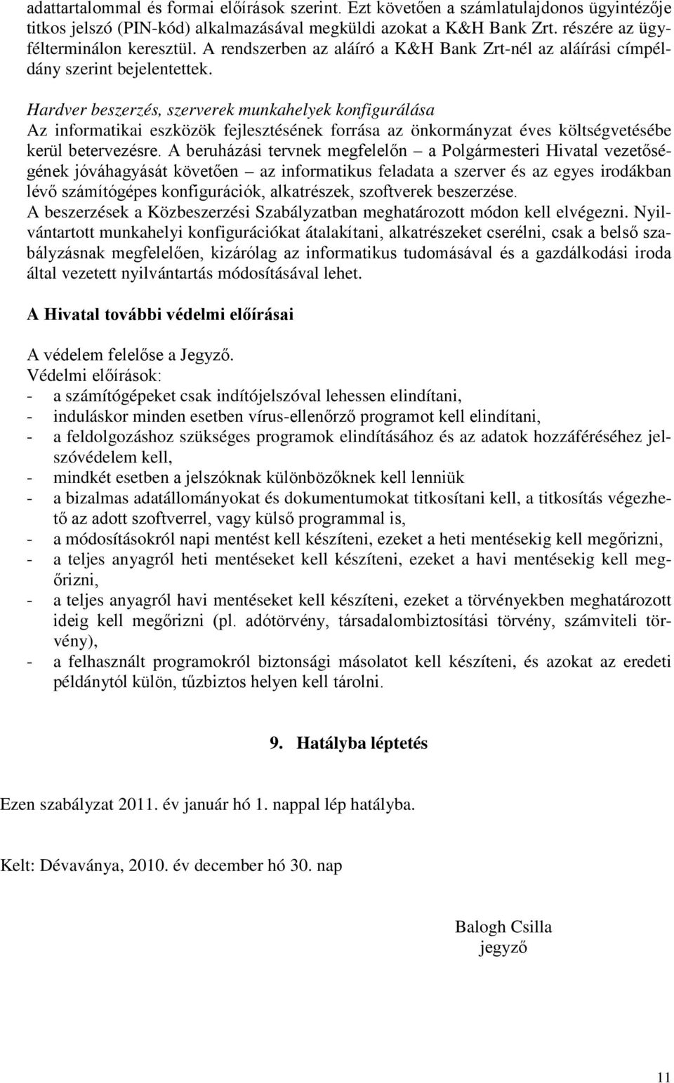 Hardver beszerzés, szerverek munkahelyek konfigurálása Az informatikai eszközök fejlesztésének forrása az önkormányzat éves költségvetésébe kerül betervezésre.