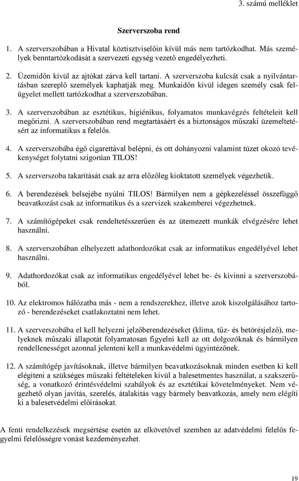 Munkaidőn kívül idegen személy csak felügyelet mellett tartózkodhat a szerverszobában. 3. A szerverszobában az esztétikus, higiénikus, folyamatos munkavégzés feltételeit kell megőrizni.