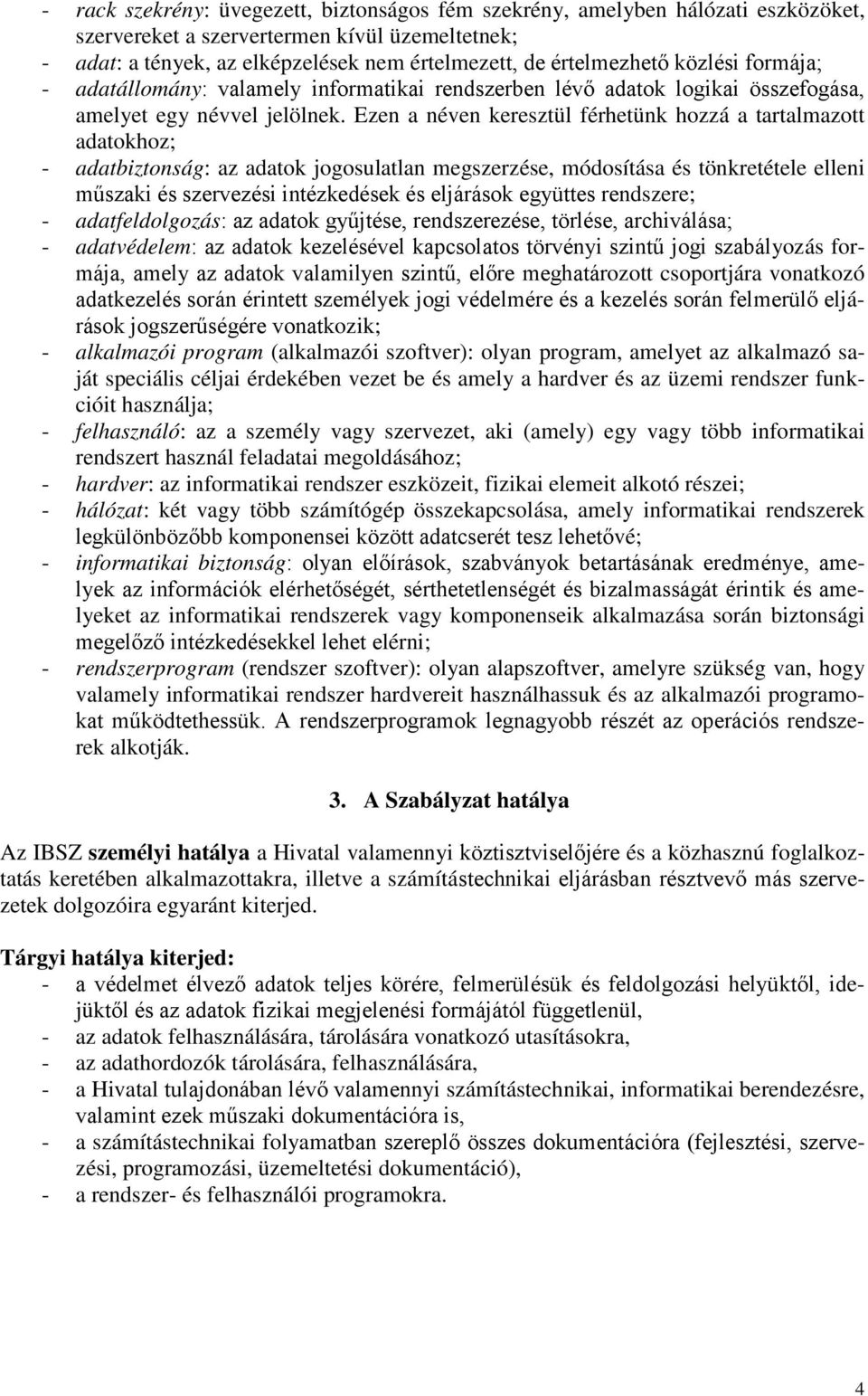 Ezen a néven keresztül férhetünk hozzá a tartalmazott adatokhoz; - adatbiztonság: az adatok jogosulatlan megszerzése, módosítása és tönkretétele elleni műszaki és szervezési intézkedések és eljárások